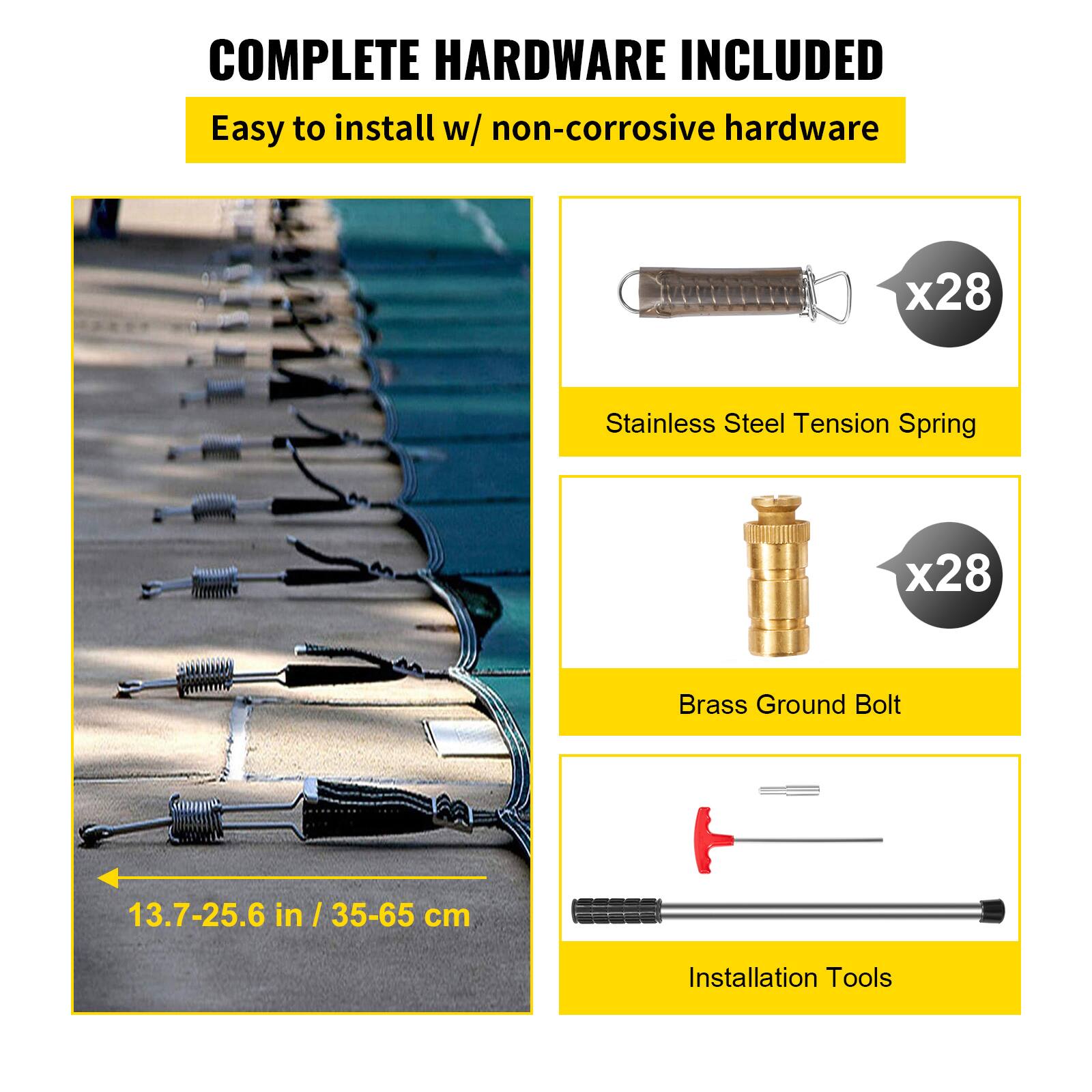 COMPLETE HARDWARE INCLUDED
Easy to install w/ non-corrosive hardware
x28 Stainless Steel Tension Spring
x28 Brass Ground Bolt
13.7-25.6 in / 35-65 cm
Installation Tools