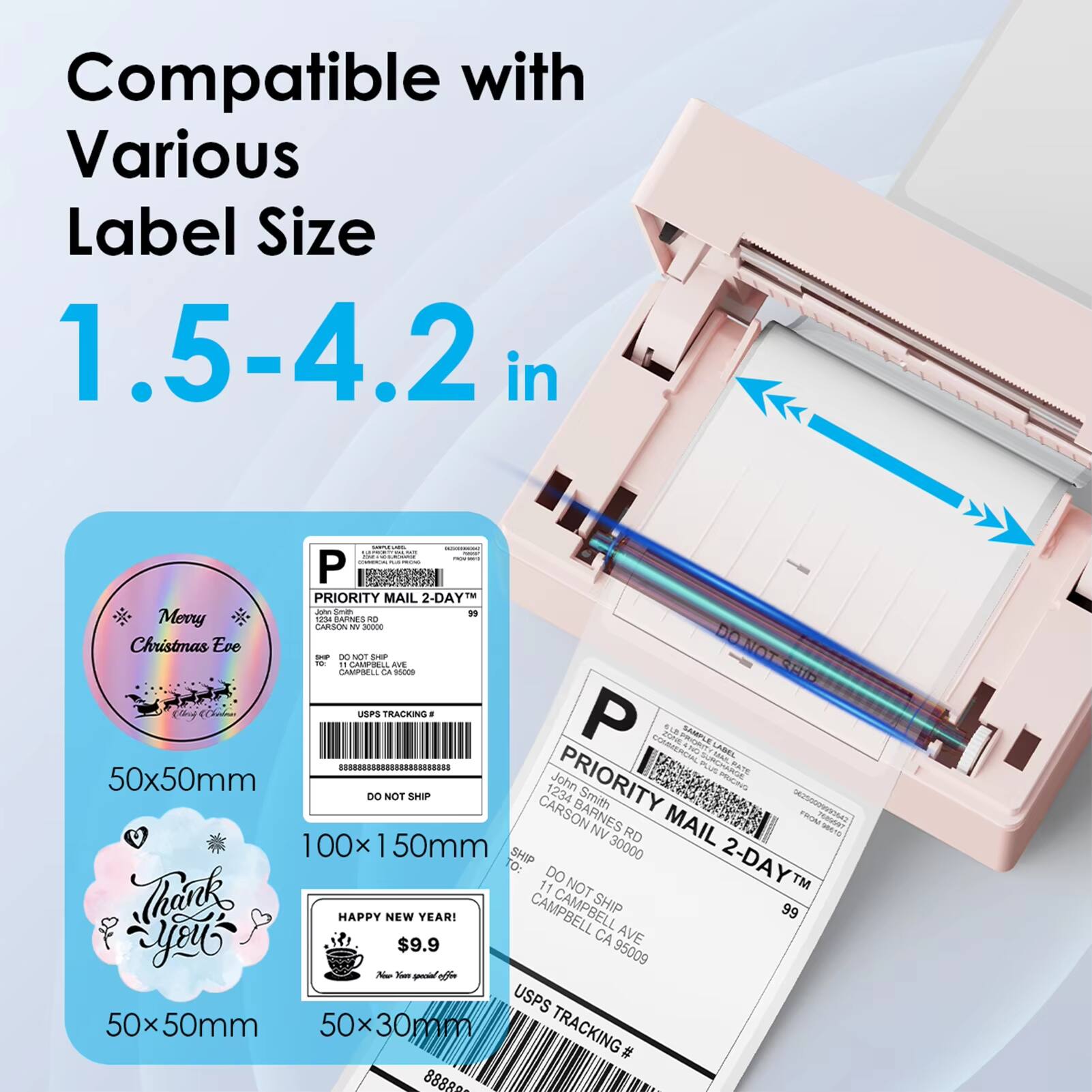 Compatible with Various Label Size 1.5-4.2 in

- 50x50mm
- 100x150mm
- 50x50mm
- 50x30mm

Merry Christmas Eve

Thank You

HAPPY NEW YEAR! $9.9

PRIORITY MAIL 2-DAY™

DO NOT SHIP

USPS TRACKING #

888888888888888888888888888888888888888888888888888888888888888888888888888888888888888888888888888888888888888888888888888888888888888888888888888888888888888888888
