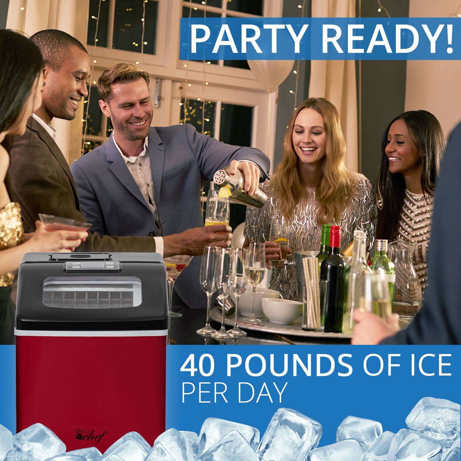 PARTY READY!  
40 POUNDS OF ICE PER DAY  

deco chef