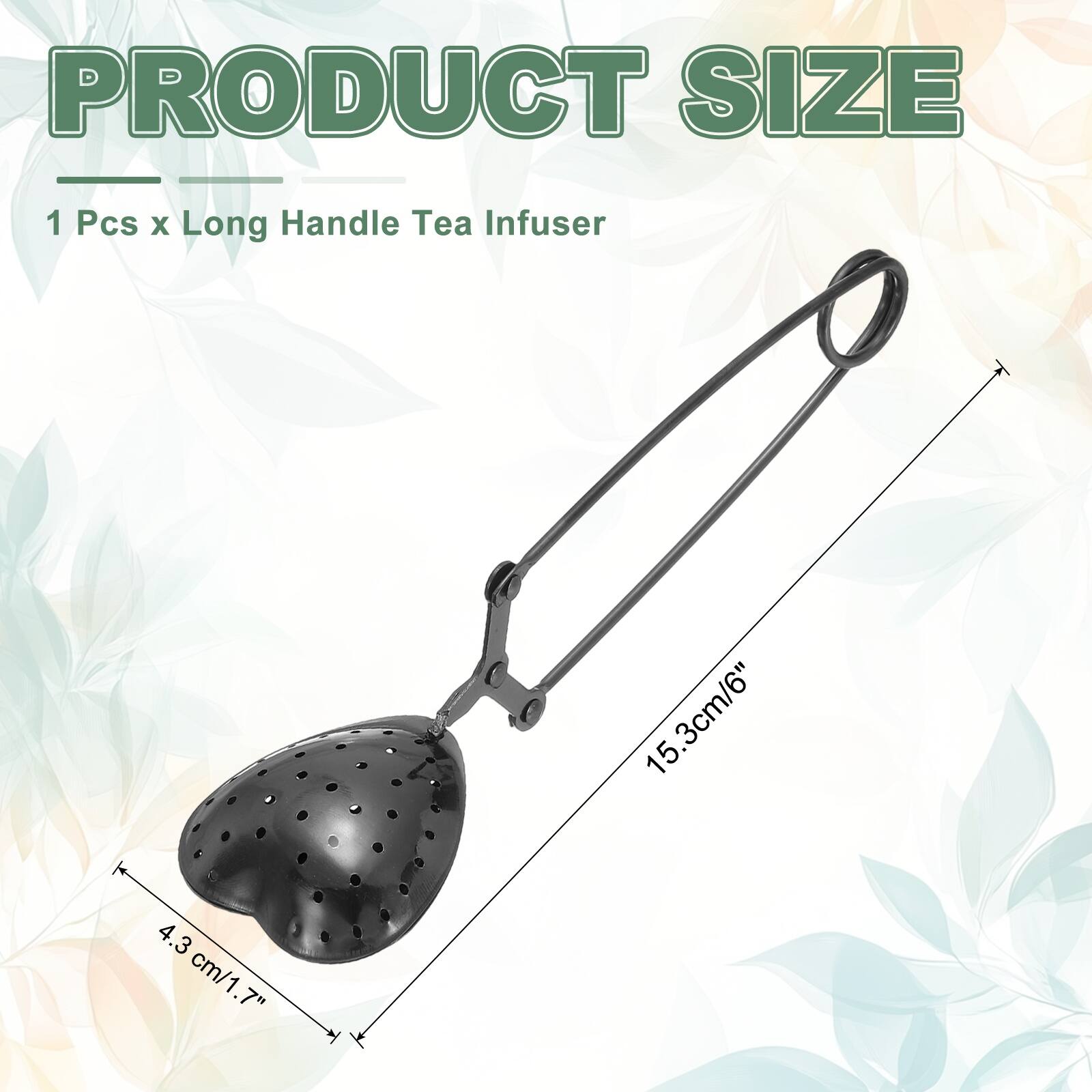 PRODUCT SIZE  
1 Pcs x Long Handle Tea Infuser  
15.3cm/6"  
4.3 cm/1.7"