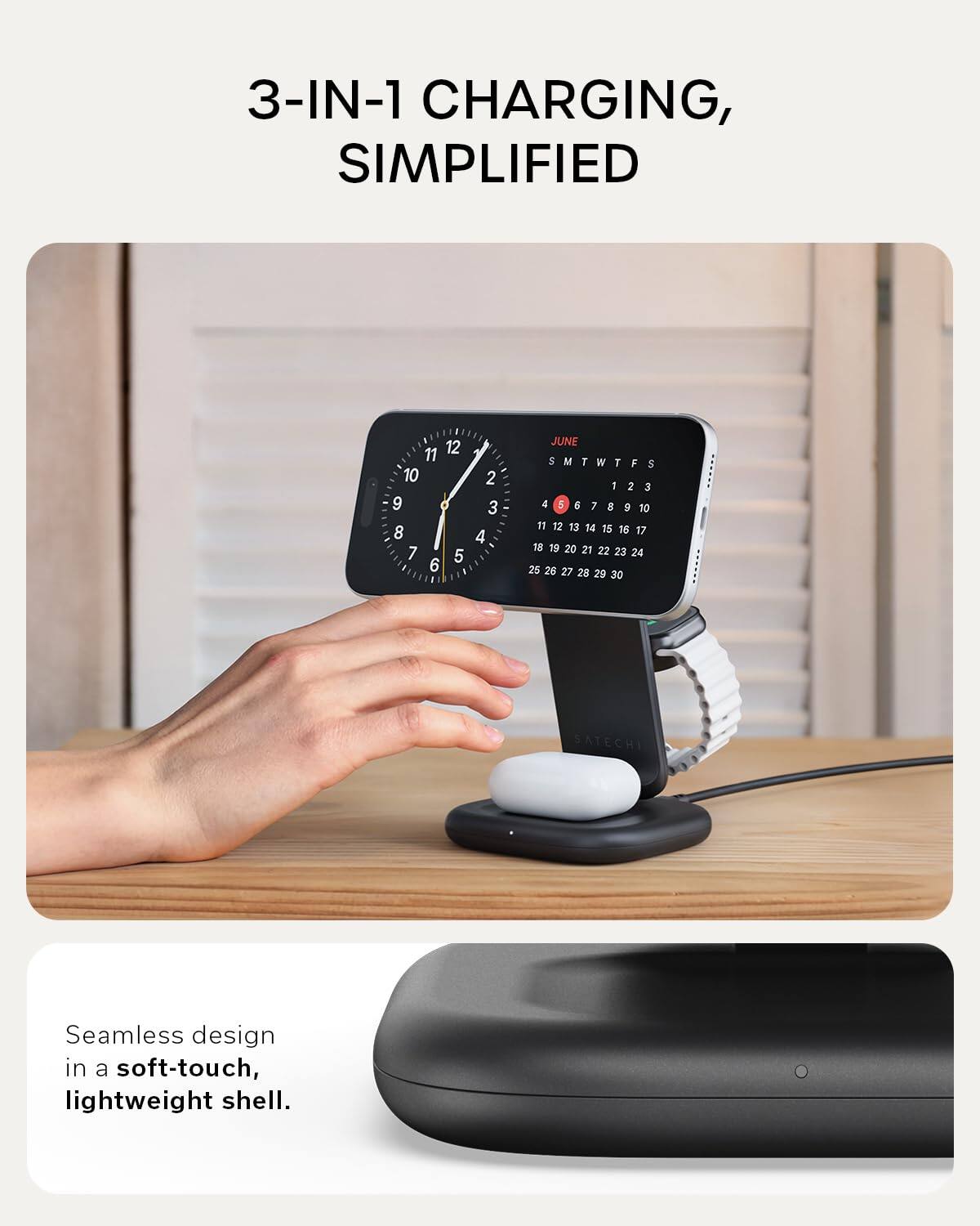 3-IN-1 CHARGING, SIMPLIFIED

Seamless design in a soft-touch, lightweight shell.