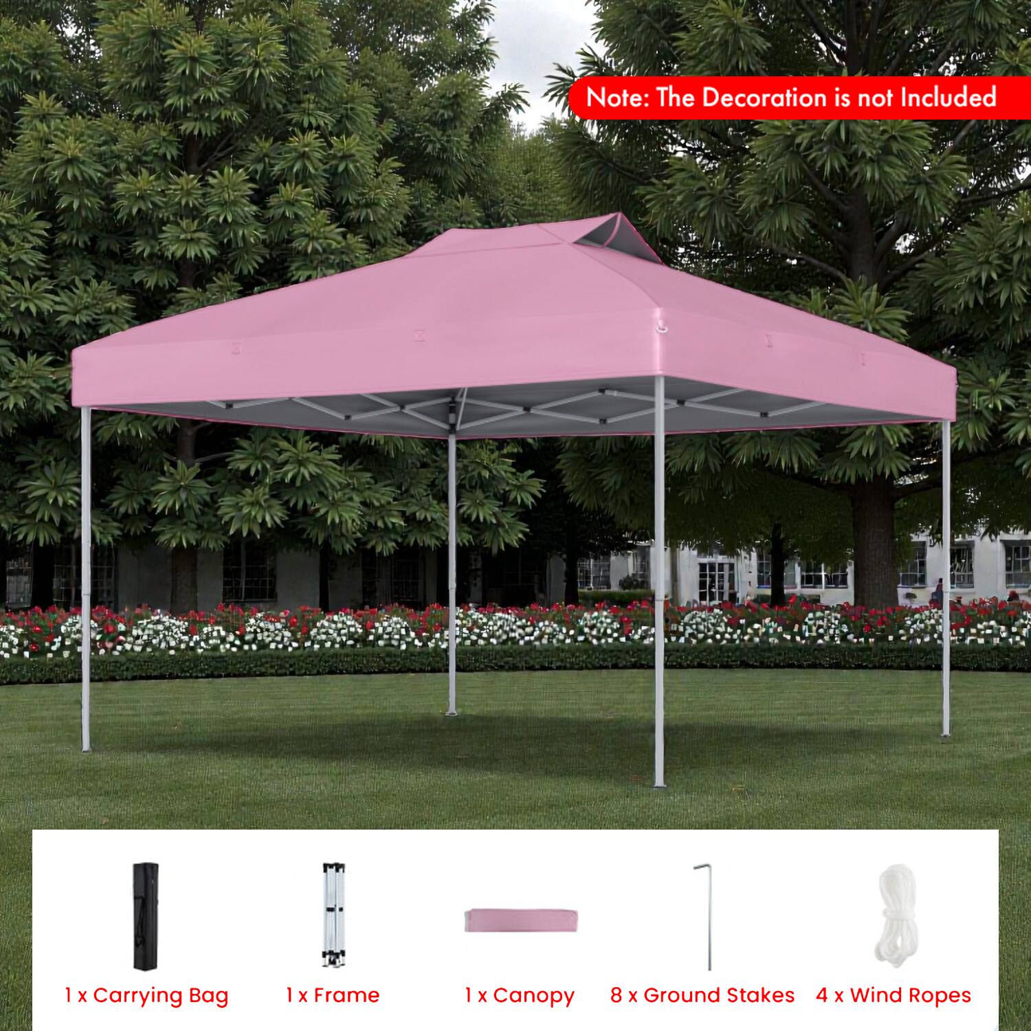 Note: The Decoration is not Included

1 x Carrying Bag  
1 x Frame  
1 x Canopy  
8 x Ground Stakes  
4 x Wind Ropes