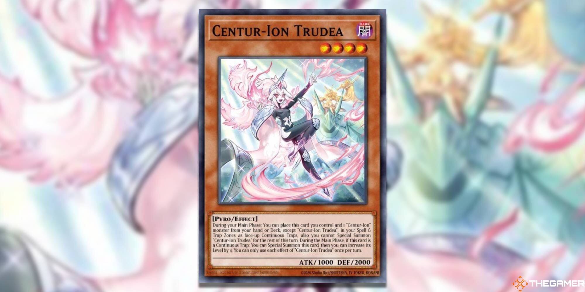 **Centur-lon Trudea**  
[PYRO/EFFECT]  
Level 4  
ATK / 1000 DEF / 2000  

During your Main Phase: You can place this card you control and 1 "Centur-lon" monster from your hand or Deck (except "Centur-lon Trudea") in your Spell & Trap Zones as face-up Continuous Traps. Also, you cannot Special Summon "Centur-lon Trudea" for the rest of this turn.  

During the Main Phase, while this card is a Continuous Trap: You can Special Summon this card, then increase its Level by 4. You can only use each effect of "Centur-lon Trudea" once per turn.  

Studio: DICEHOUSE  
TV: TOKYO  
KONAMI  
THE GAMER