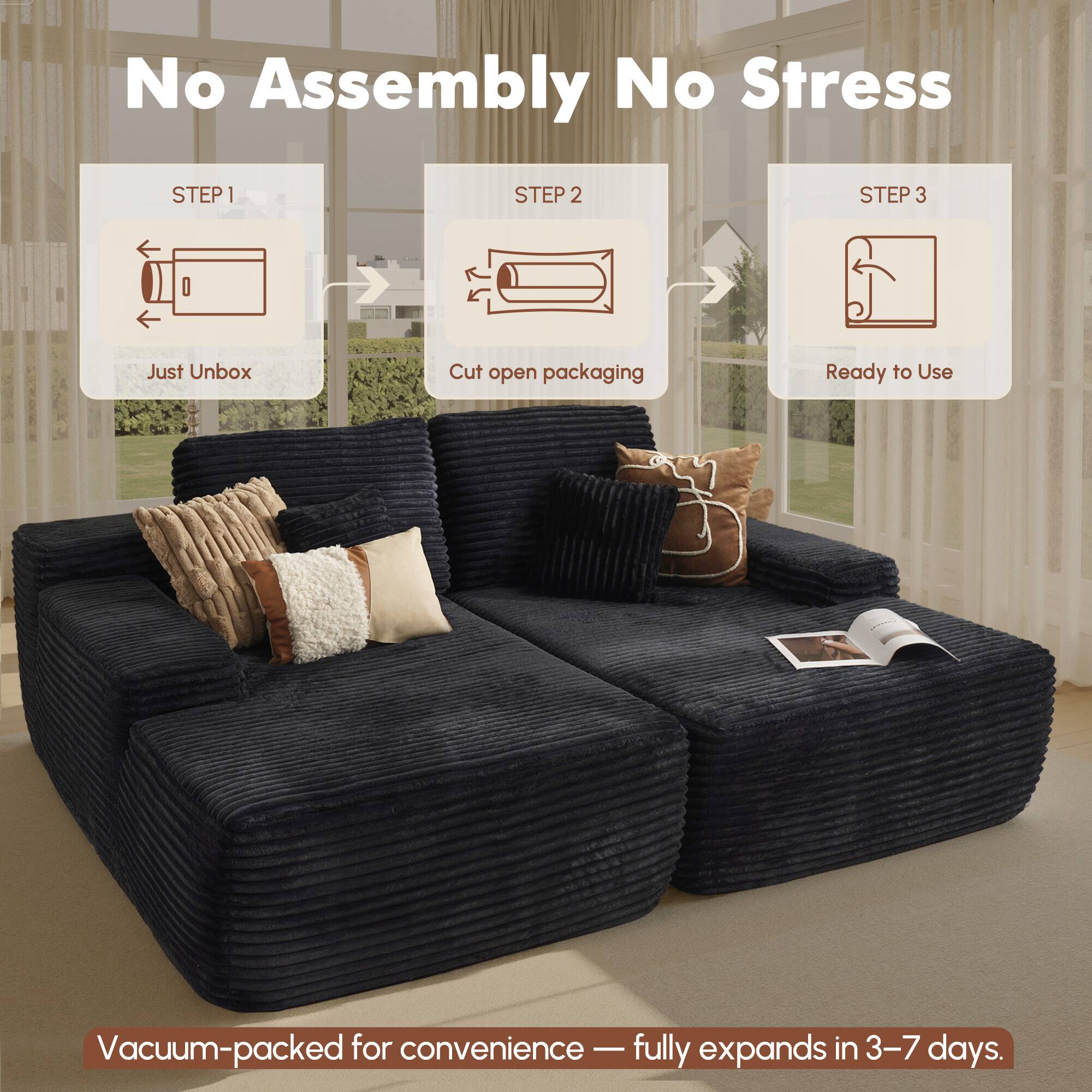 No Assembly No Stress

STEP 1  
Just Unbox

STEP 2  
Cut open packaging

STEP 3  
Ready to Use

Vacuum-packed for convenience — fully expands in 3–7 days.