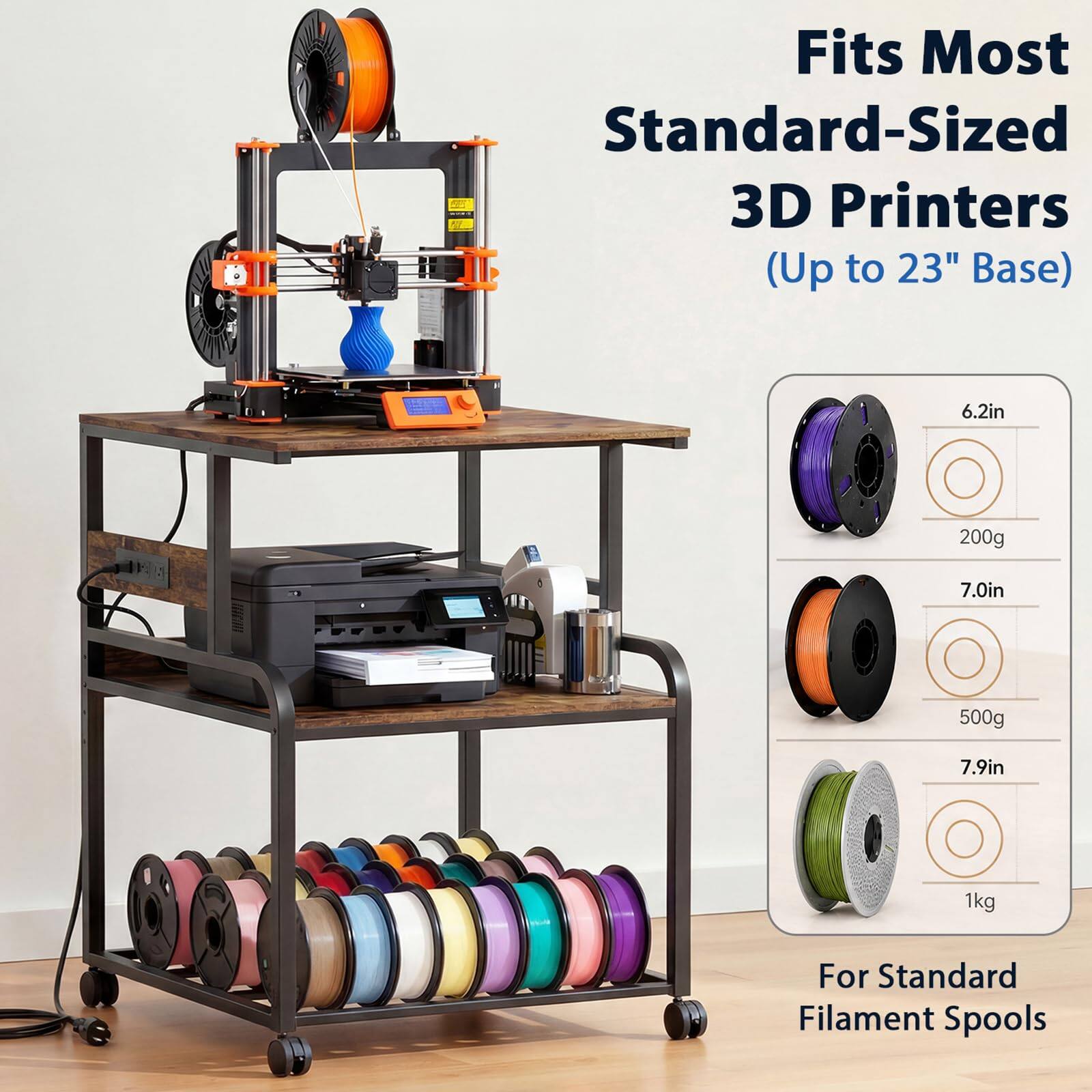 Fits Most Standard-Sized 3D Printers (Up to 23" Base)

6.2in 200g  
7.0in 500g  
7.9in 1kg  

For Standard Filament Spools