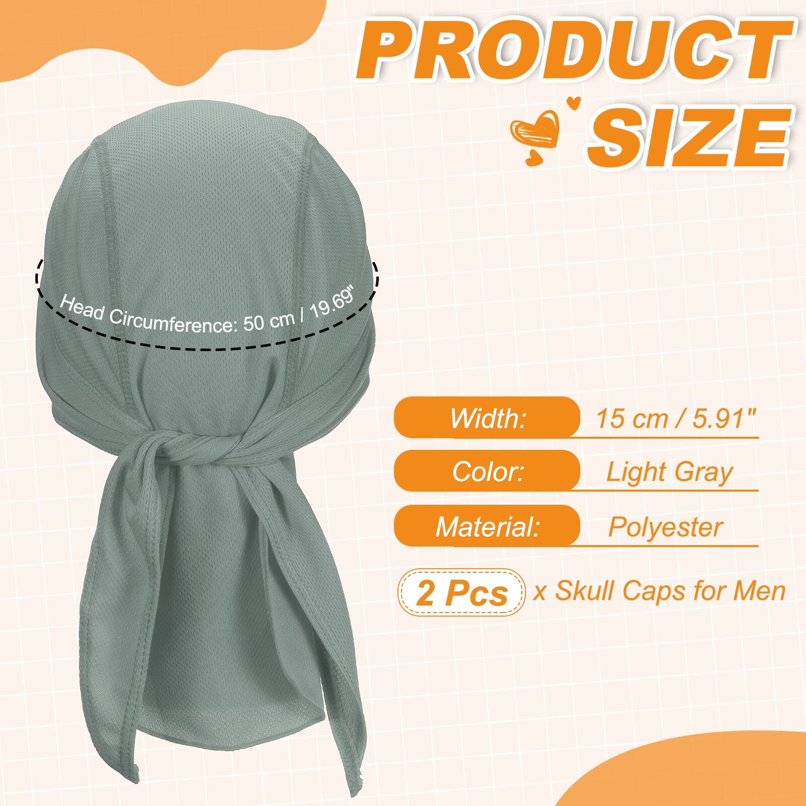 PRODUCT SIZE

Head Circumference: 50 cm / 19.69"

Width: 15 cm / 5.91"

Color: Light Gray

Material: Polyester

2 Pcs x Skull Caps for Men