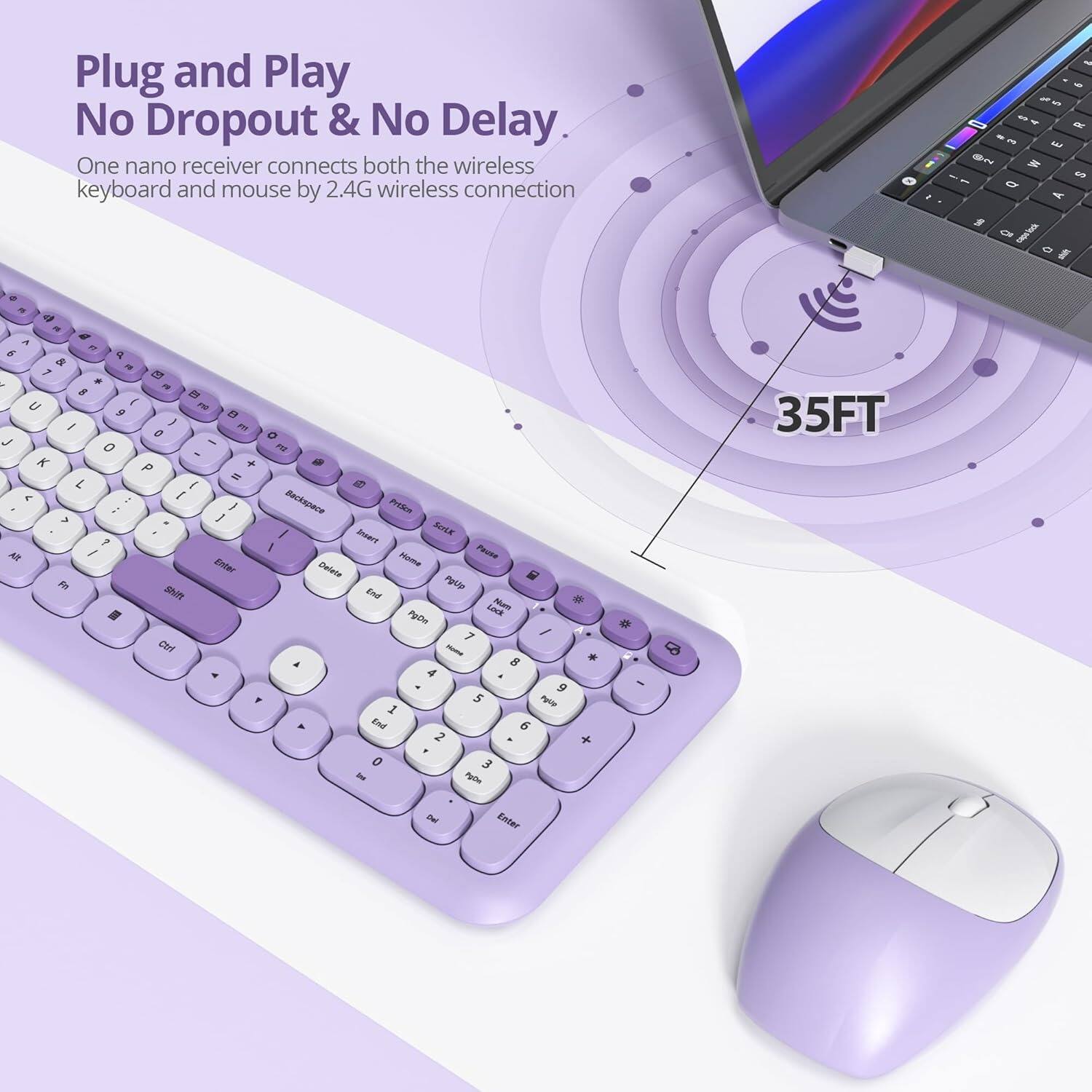 Plug and Play  
No Dropout & No Delay.  

One nano receiver connects both the wireless keyboard and mouse by 2.4G wireless connection.  

35FT