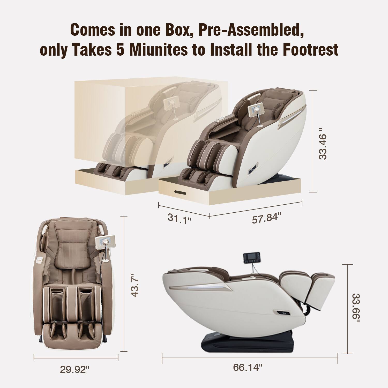Comes in one Box, Pre-Assembled, only Takes 5 Miunites to Install the Footrest = 33.46" 31.1" 57.84" 43.7" 33.66" 29.92" 66.14"