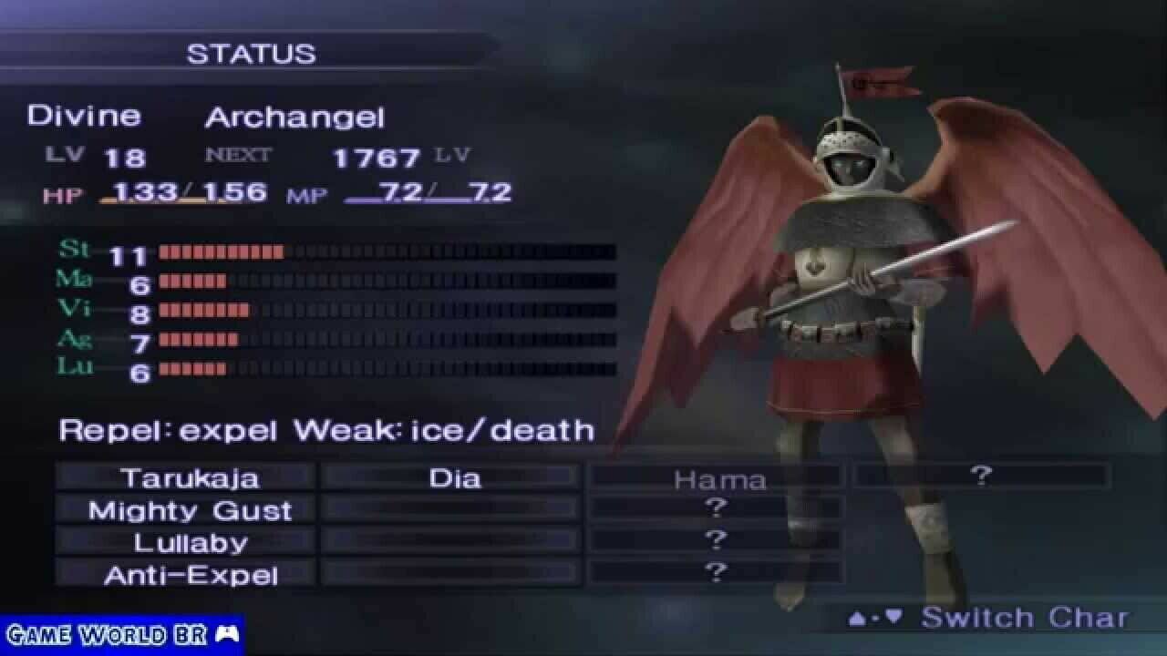 **STATUS**

- **Divine Archangel**
- **LV 18**
- **NEXT 1767 LV**
- **HP 133/156**
- **MP 72/72**

**Stats:**
- **St 11**
- **Ma 6**
- **Vi 8**
- **Ag 7**
- **Lu 6**

**Repel:** expel  
**Weak:** ice/death

**Skills:**
- Tarukaja
- Dia
- Hama
- Mighty Gust
- Lullaby
- Anti-Expel

**Switch Char**

**GAME WORLD BR**