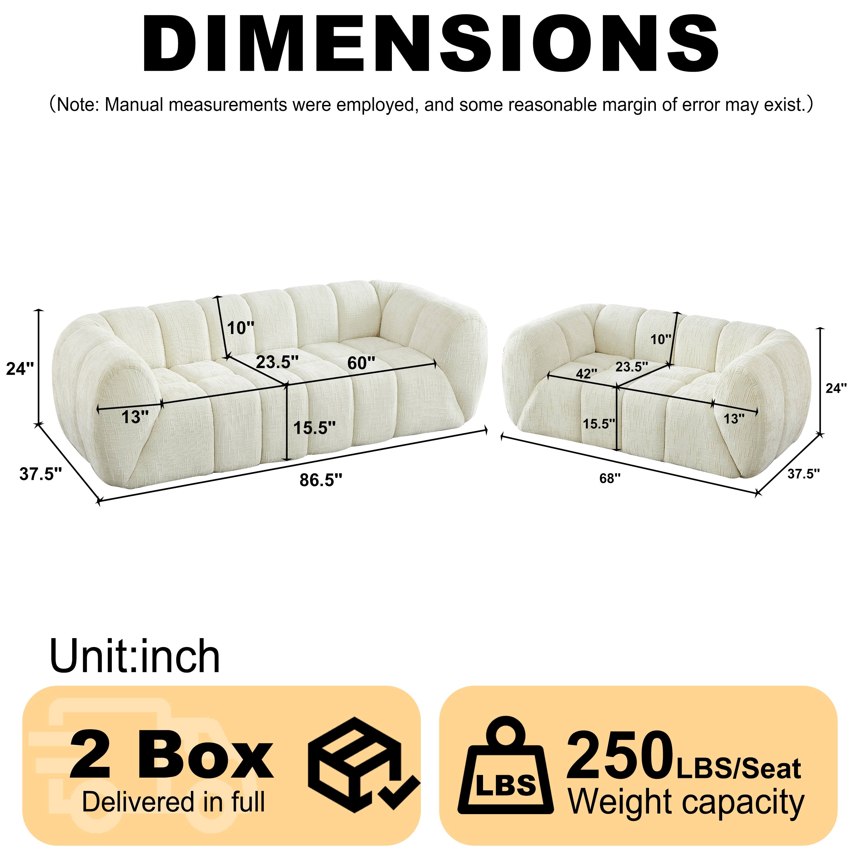 DIMENSIONS (Note: Manual measurements were employed, and some reasonable margin of error may exist.)

24" 10" 23.5" 60" 42" 10"h 23.5" 24" 13" 15.5" 15.5" 13" 37.5" 86.5" 68" 37.5"

Unit: inch

2 Box Delivered in full

250 LBS/Seat Weight capacity