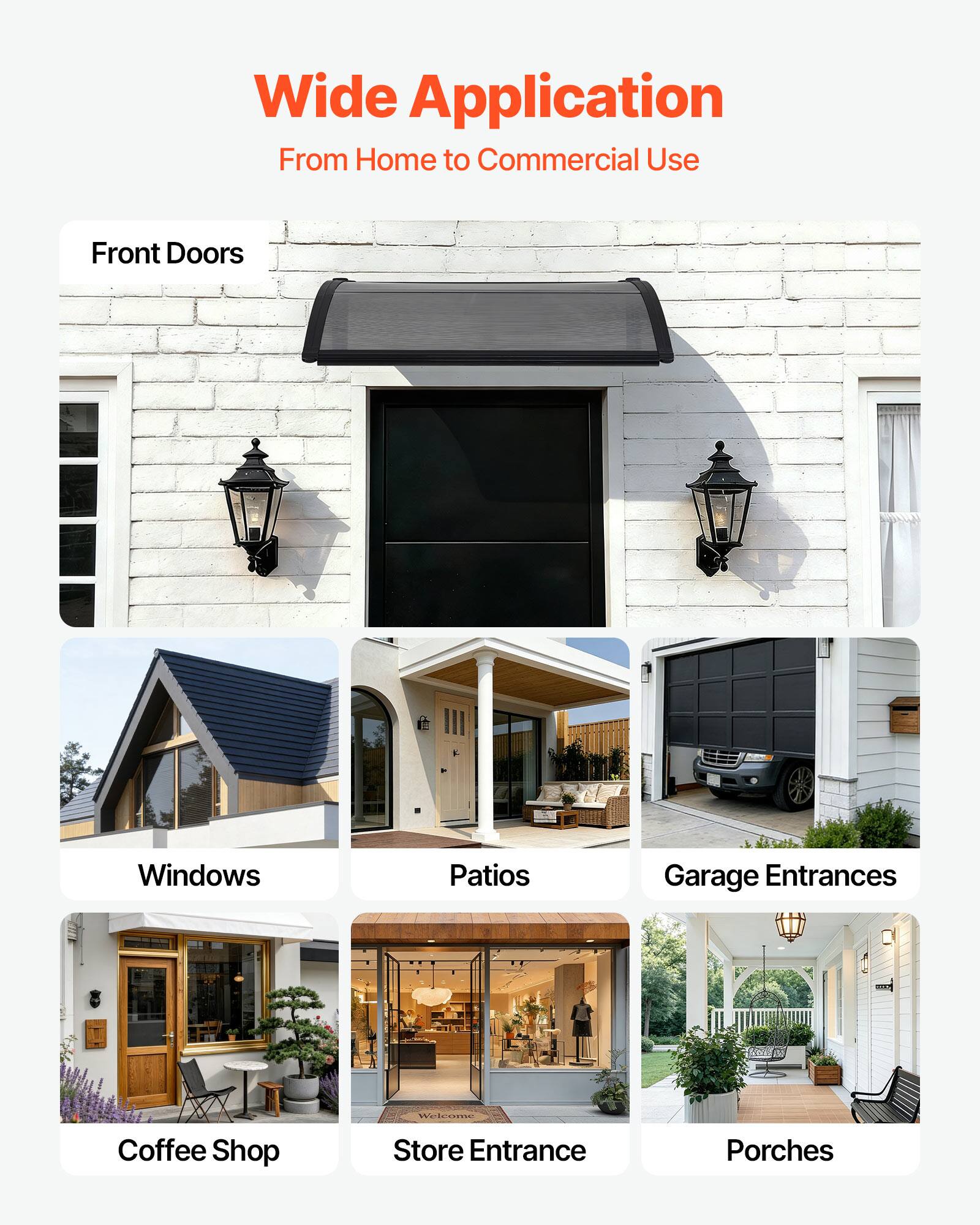 Wide Application  
From Home to Commercial Use  

Front Doors  
Windows  
Patios  
Garage Entrances  
Coffee Shop  
Store Entrance  
Porches