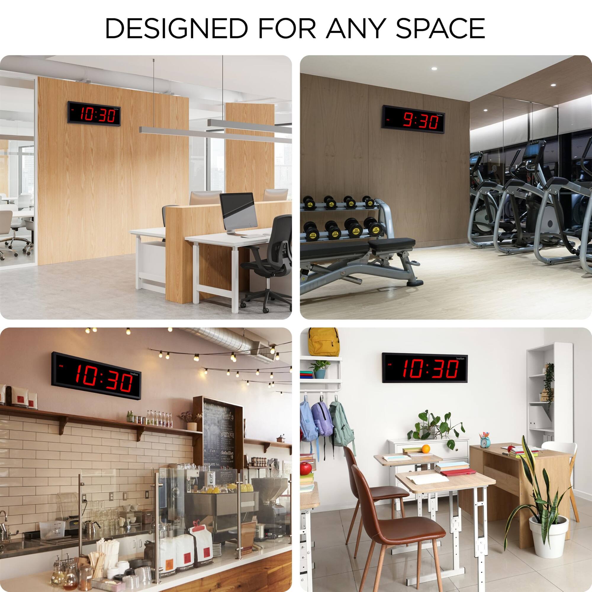 DESIGNED FOR ANY SPACE

10:30
9:30
10:30
- 10:30