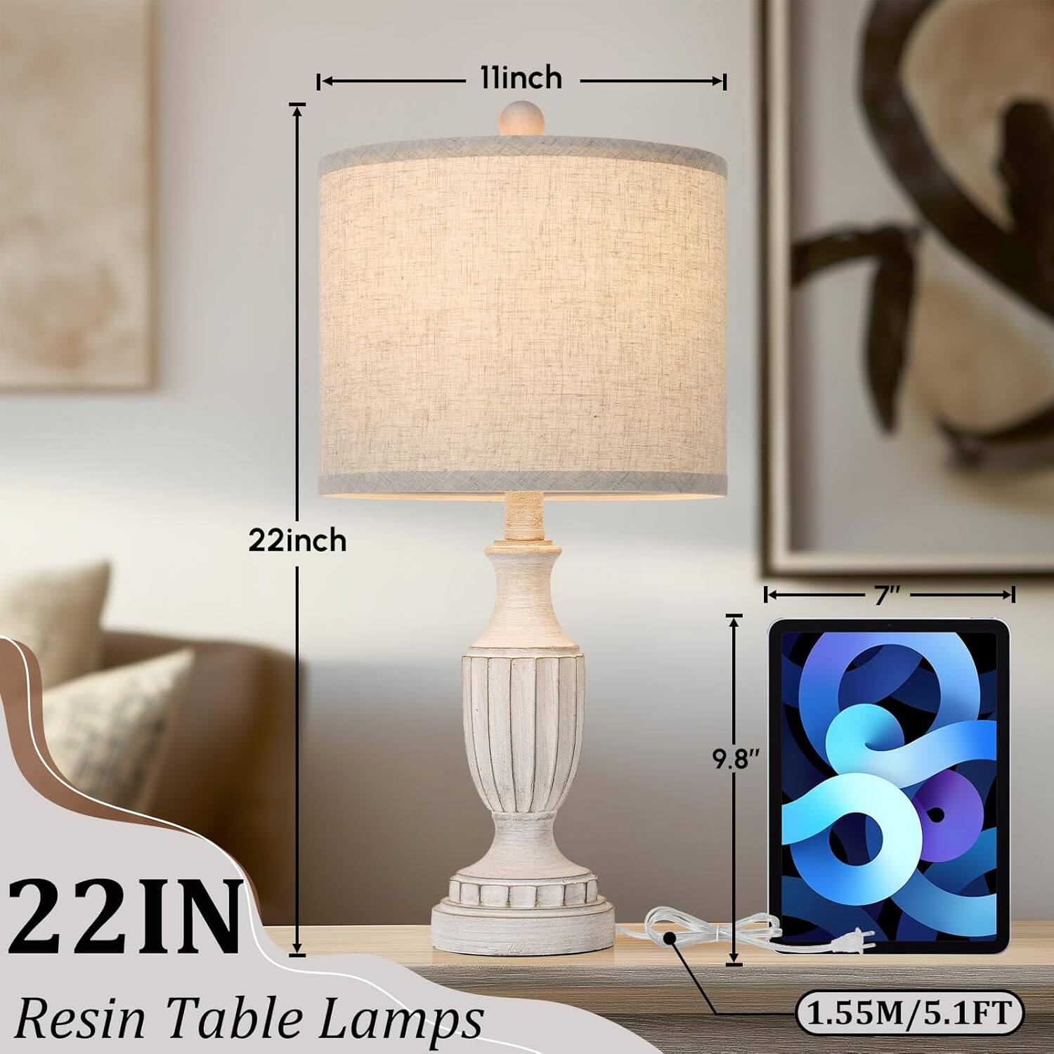 22IN Resin Table Lamps  
11inch  
22inch  
7"  
9.8"  
1.55M/5.1FT