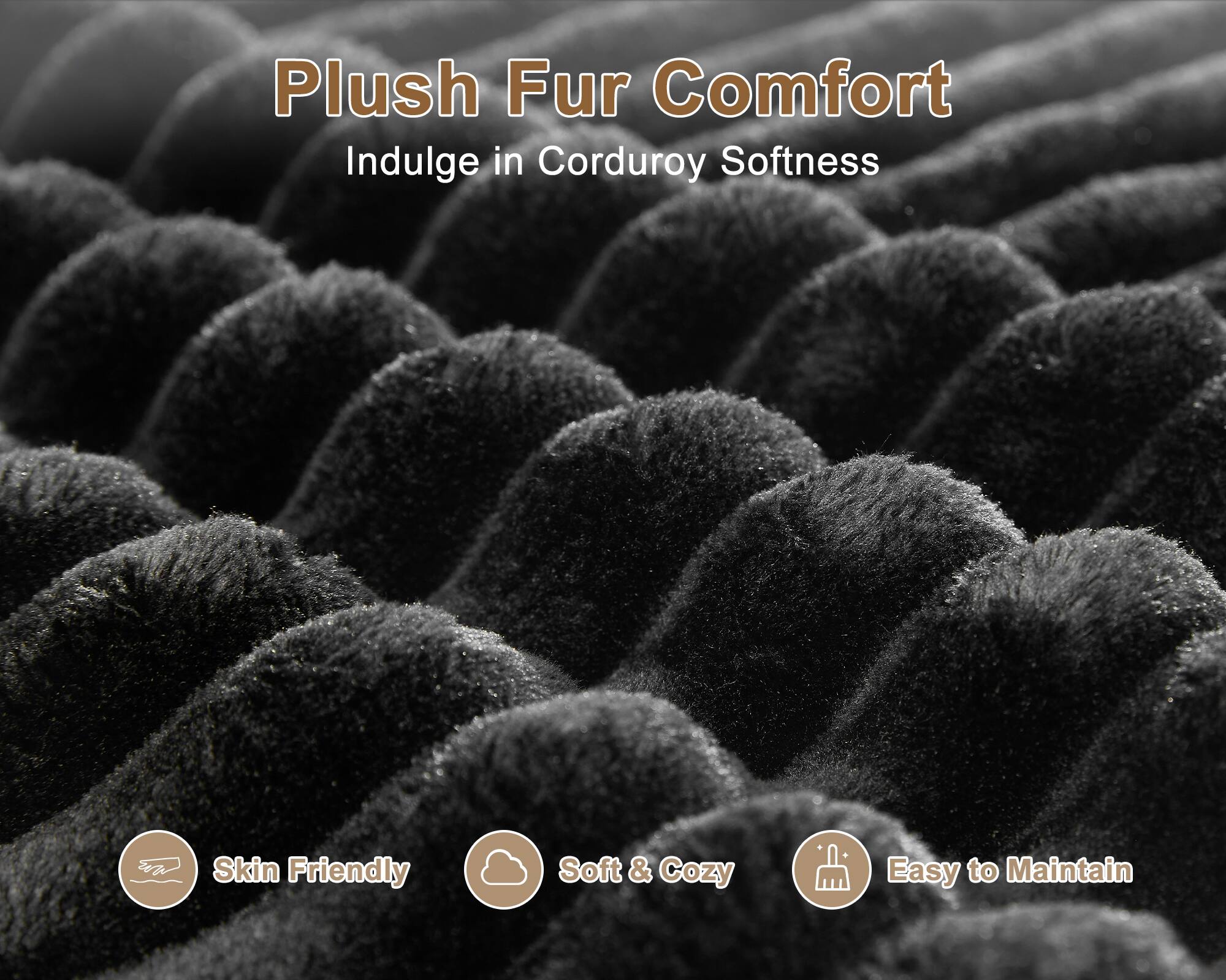 Plush Fur Comfort  
Indulge in Corduroy Softness  

- Skin Friendly  
- Soft & Cozy  
- Easy to Maintain