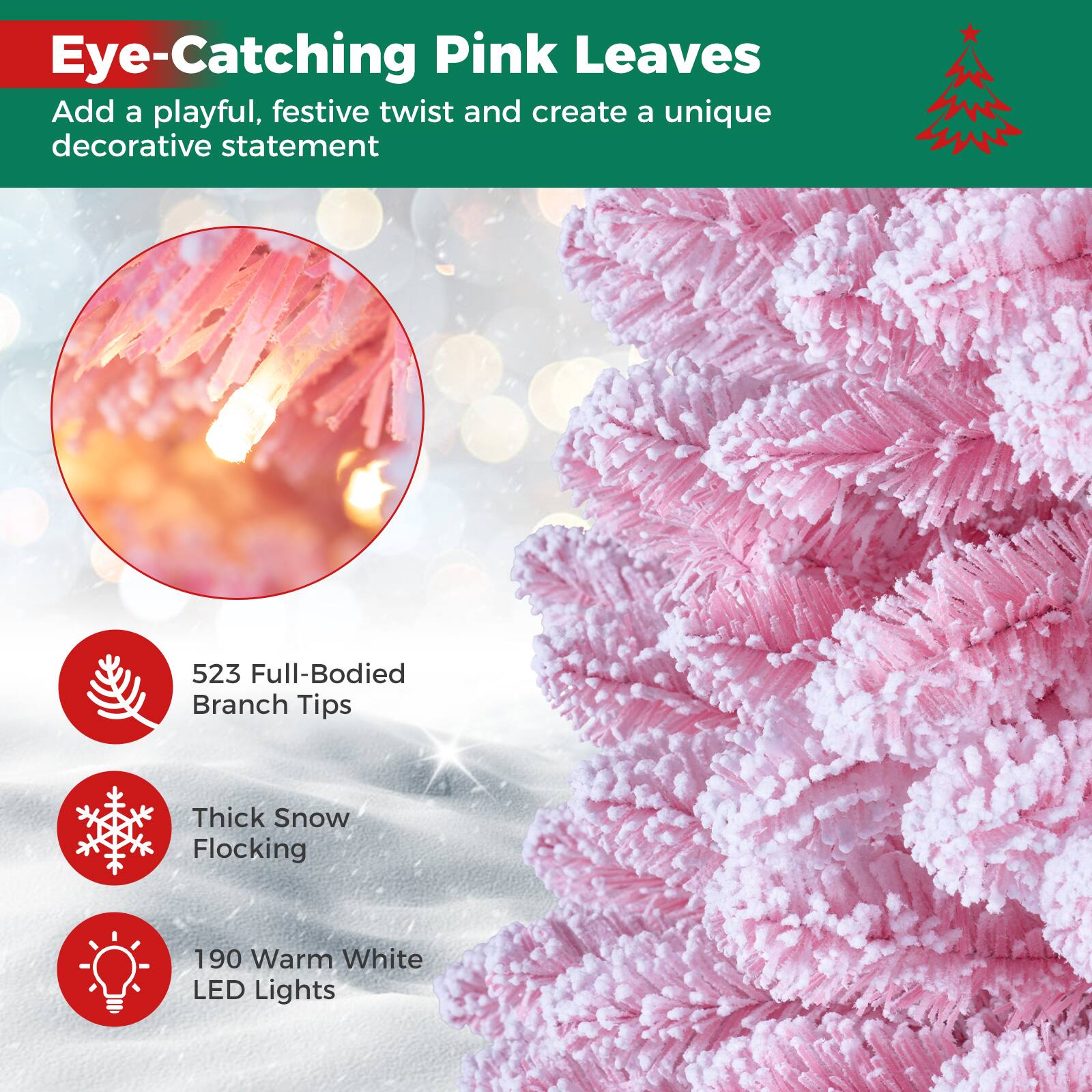 Eye-Catching Pink Leaves  
Add a playful, festive twist and create a unique decorative statement

523 Full-Bodied Branch Tips  
Thick Snow Flocking  
190 Warm White LED Lights