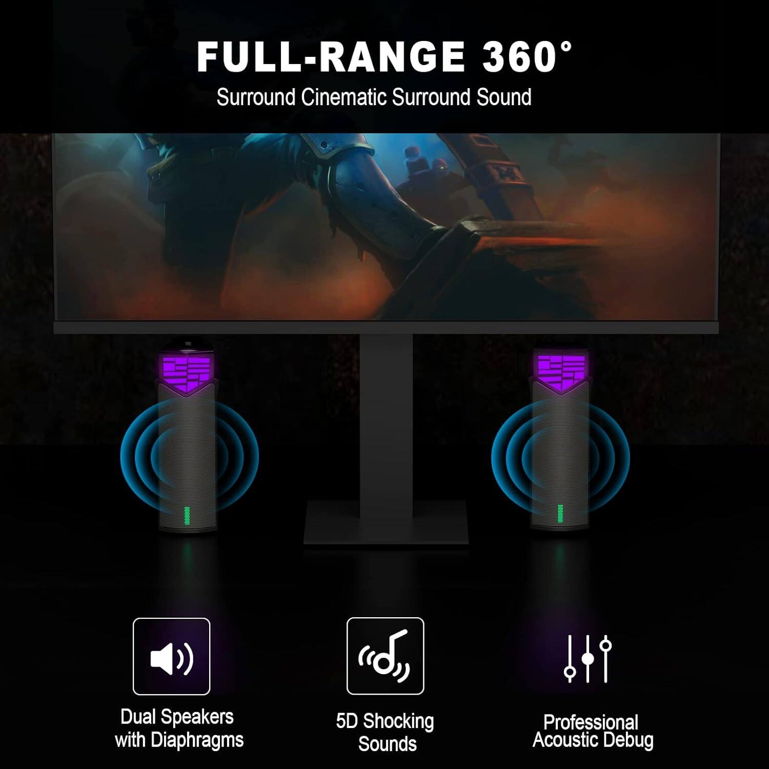 FULL-RANGE 360°
Surround Cinematic Surround Sound
- Dual Speakers with Diaphragms
- 5D Shocking Sounds
- Professional Acoustic Debug