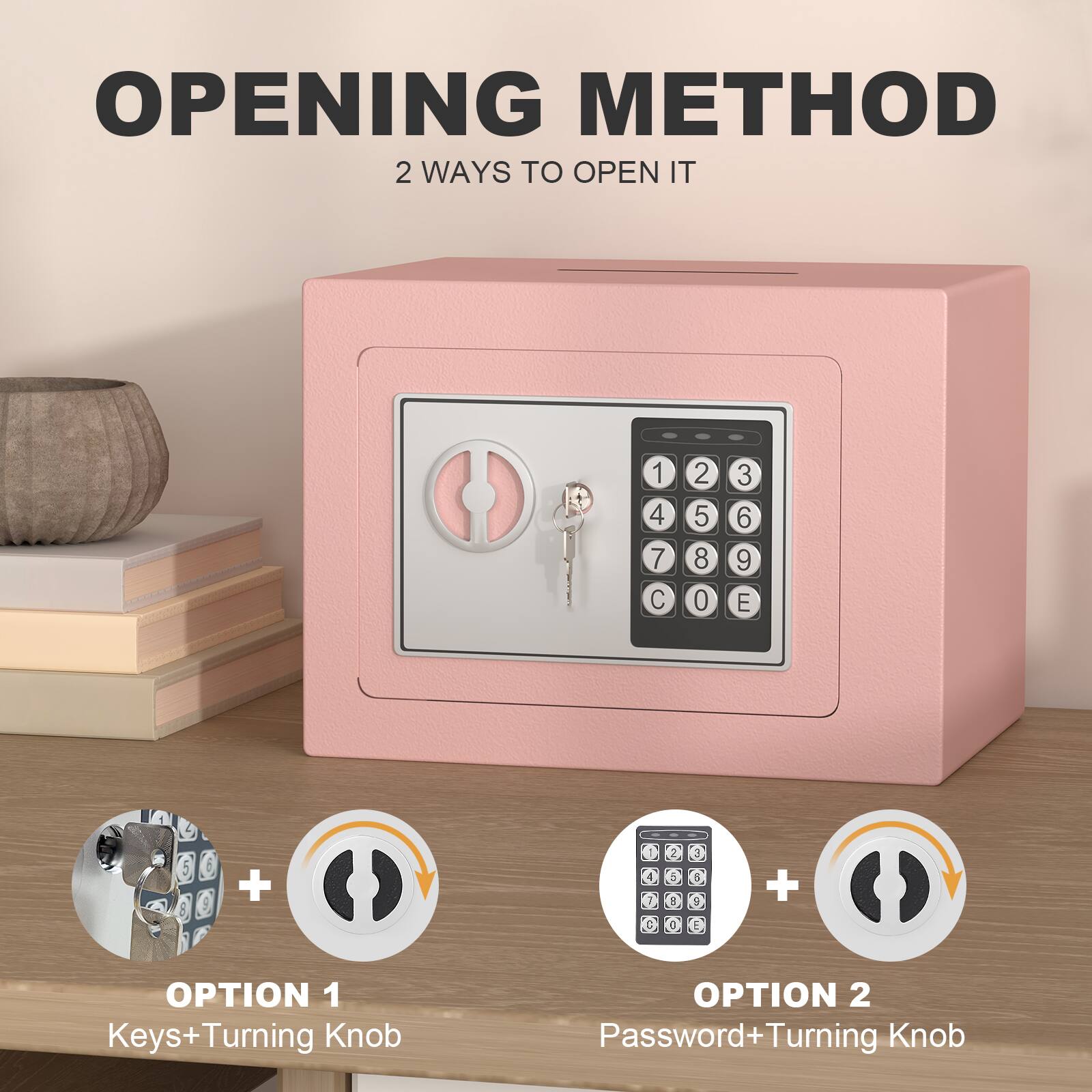 **OPENING METHOD**

2 WAYS TO OPEN IT

**OPTION 1**  
Keys + Turning Knob

**OPTION 2**  
Password + Turning Knob