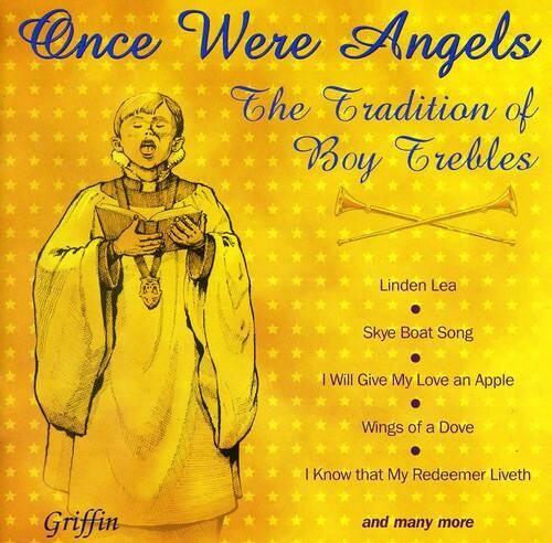 Once Were Angels  
The Tradition of Boy Trebles  

Linden Lea  
Skye Boat Song  
I Will Give My Love an Apple  
Wings of a Dove  
I Know that My Redeemer Liveth  
and many more  

Griffin