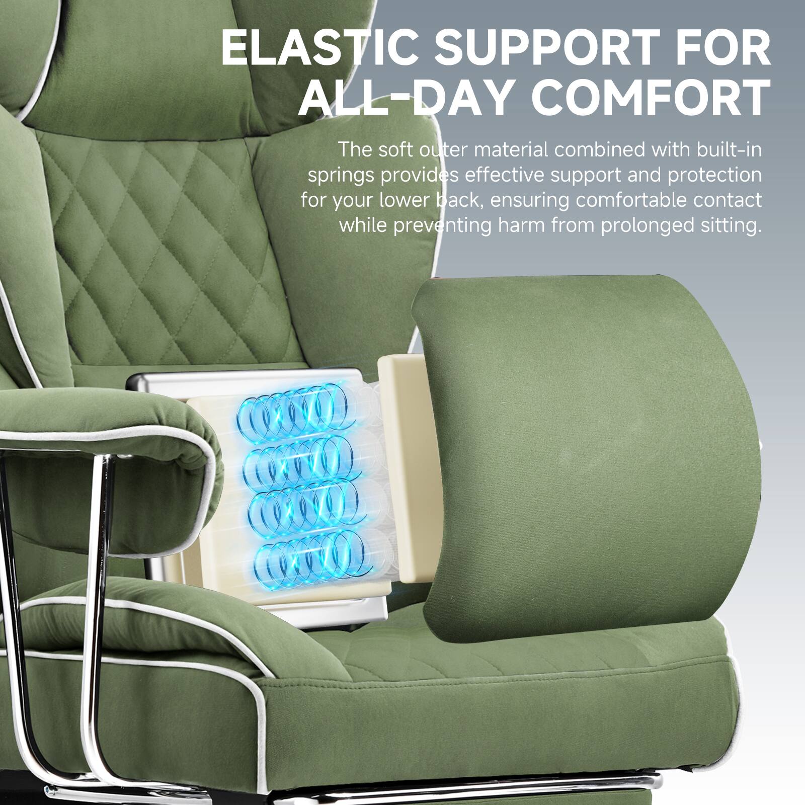 ELASTIC SUPPORT FOR ALL-DAY COMFORT

The soft outer material combined with built-in springs provides effective support and protection for your lower back, ensuring comfortable contact while preventing harm from prolonged sitting.