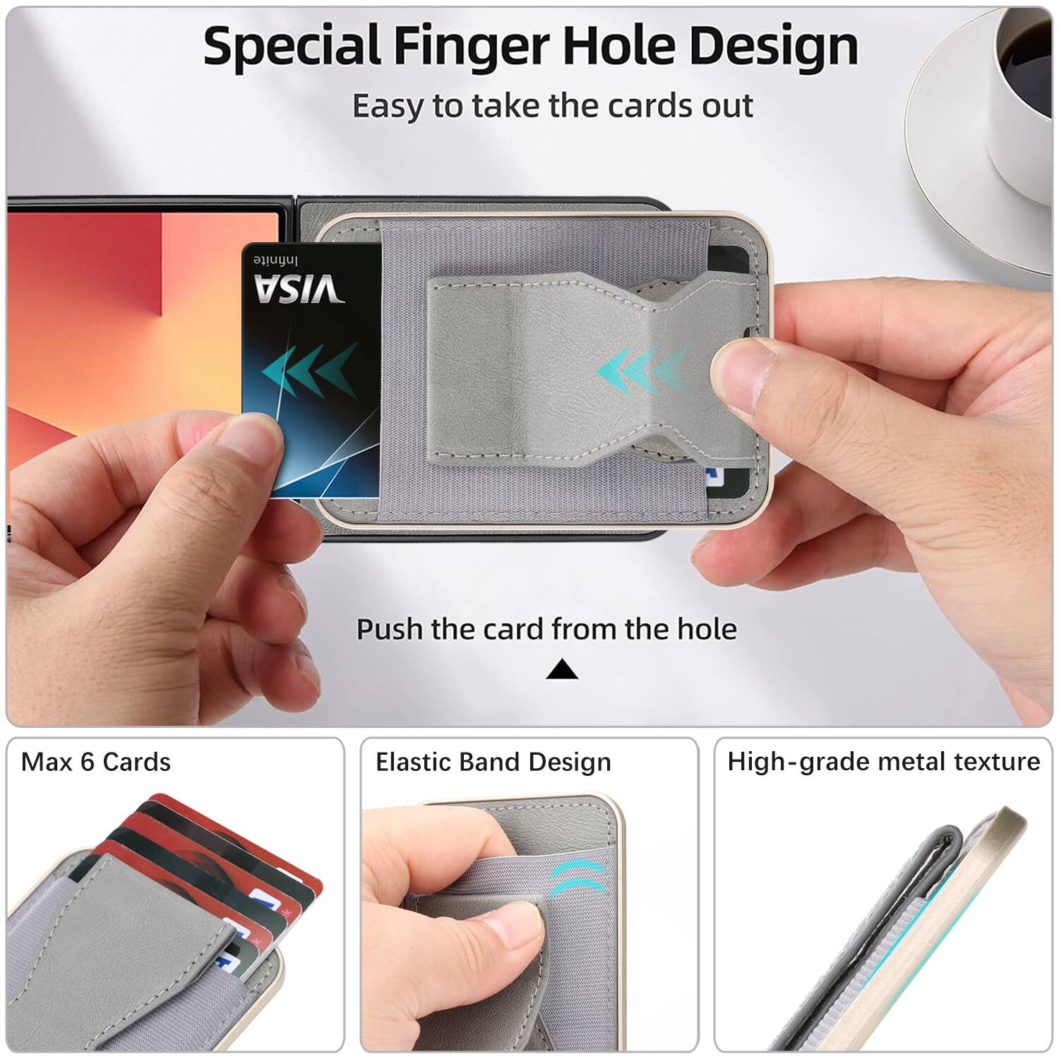 Special Finger Hole Design  
Easy to take the cards out  

Push the card from the hole  

Max 6 Cards  

Elastic Band Design  

High-grade metal texture