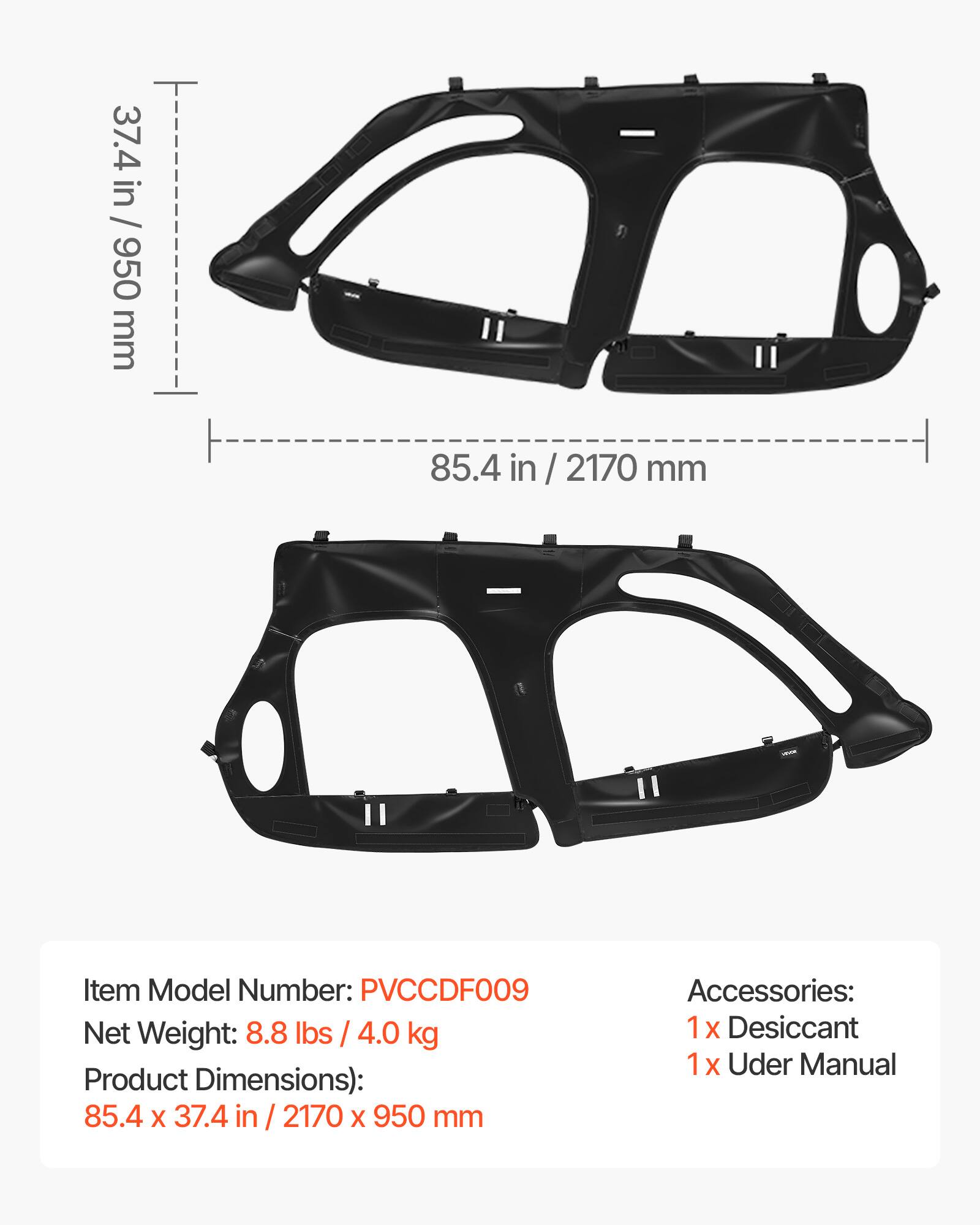 37.4 in / 950 mm  
85.4 in / 2170 mm  

Item Model Number: PVCCDF009  
Net Weight: 8.8 lbs / 4.0 kg  
Product Dimensions: 85.4 x 37.4 in / 2170 x 950 mm  

Accessories:  
1 x Desiccant  
1 x User Manual