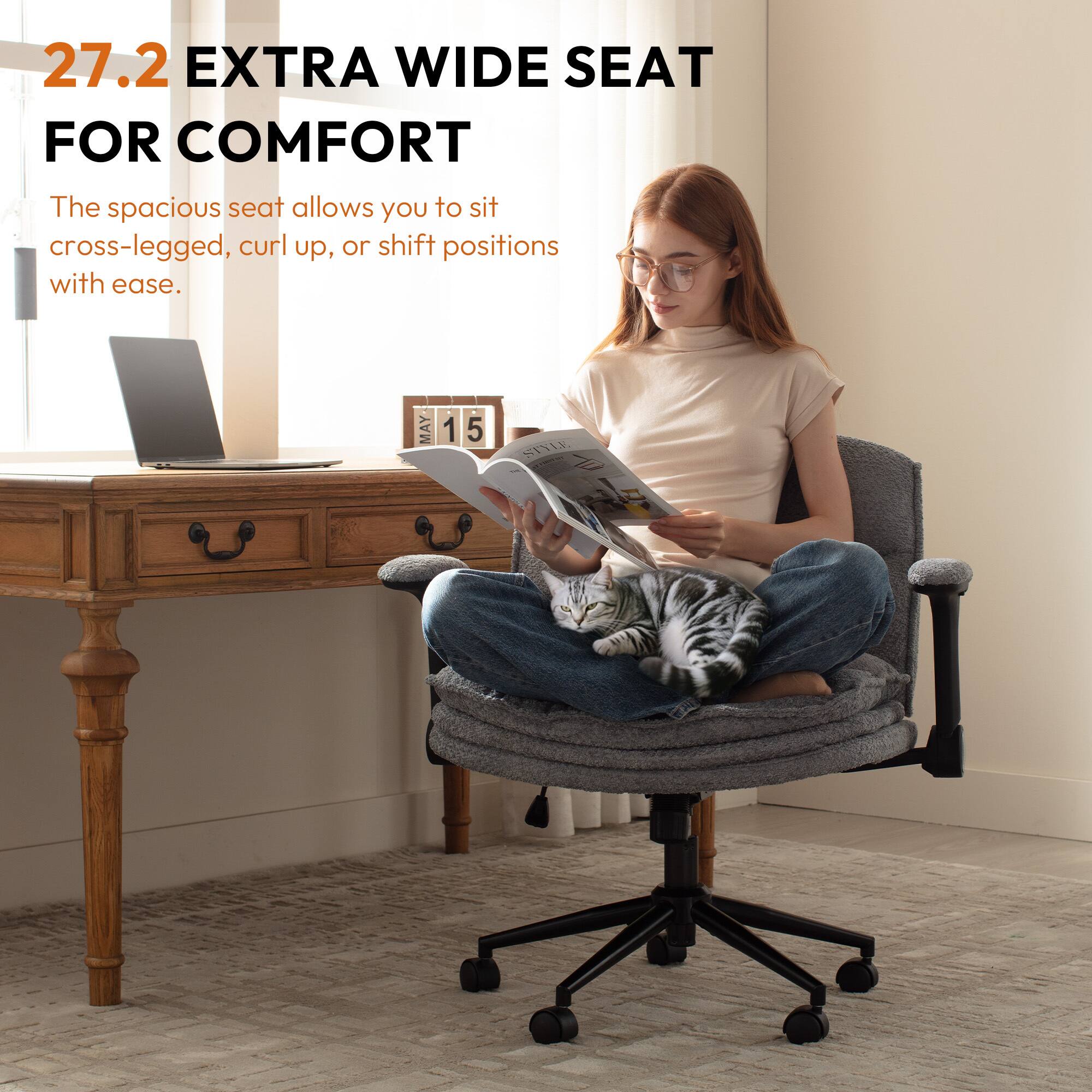 27.2 EXTRA WIDE SEAT FOR COMFORT

The spacious seat allows you to sit cross-legged, curl up, or shift positions with ease.