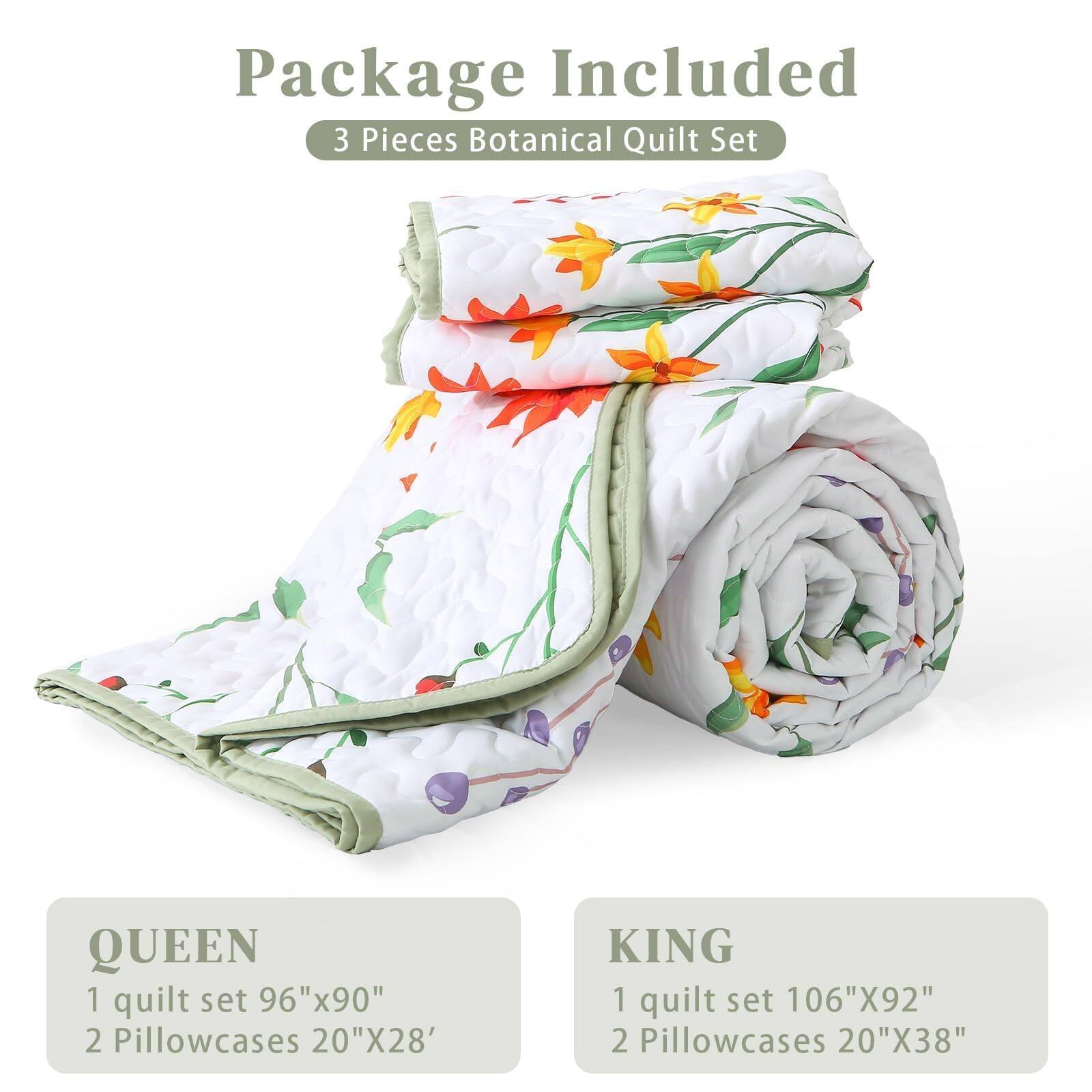 Package Included  
3 Pieces Botanical Quilt Set  

QUEEN  
1 quilt set 96"x90"  
2 Pillowcases 20"x28"  

KING  
1 quilt set 106"x92"  
2 Pillowcases 20"x38"