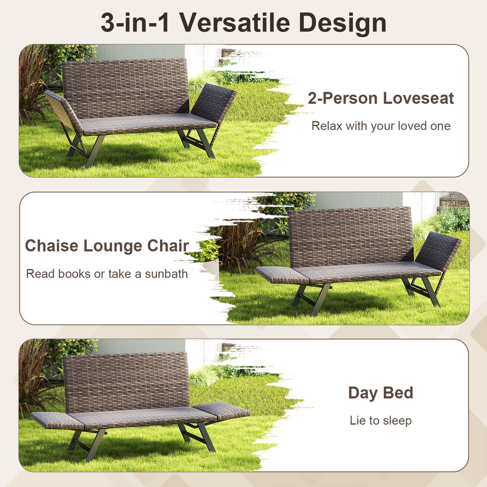3-in-1 Versatile Design

2-Person Loveseat  
Relax with your loved one

Chaise Lounge Chair  
Read books or take a sunbath

Day Bed  
Lie to sleep