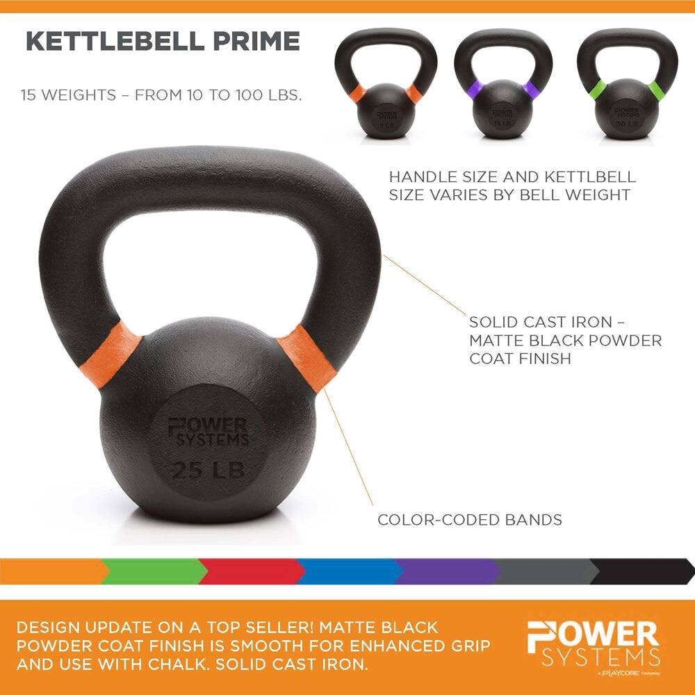 KETTLEBELL PRIME  
15 WEIGHTS - FROM 10 TO 100 LBS.  

HANDLE SIZE AND KETTLEBELL SIZE VARIES BY BELL WEIGHT  

SOLID CAST IRON - MATTE BLACK POWDER COAT FINISH  

COLOR-CODED BANDS  

DESIGN UPDATE ON A TOP SELLER! MATTE BLACK POWDER COAT FINISH IS SMOOTH FOR ENHANCED GRIP AND USE WITH CHALK. SOLID CAST IRON.  

POWER SYSTEMS  
PLAYCORE