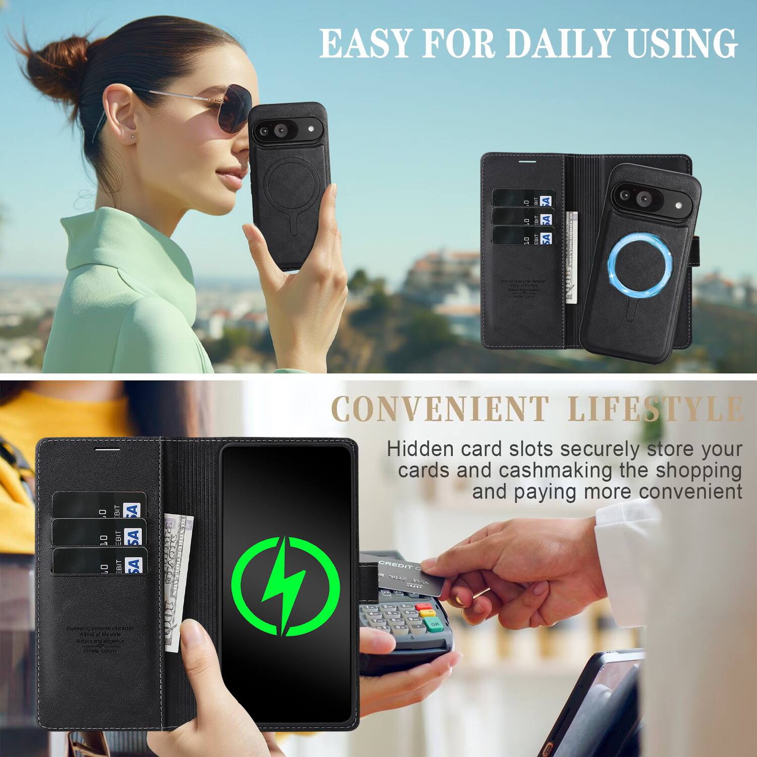 EASY FOR DAILY USING

CONVENIENT LIFESTYLE

Hidden card slots securely store your cards and cash, making the shopping and paying more convenient