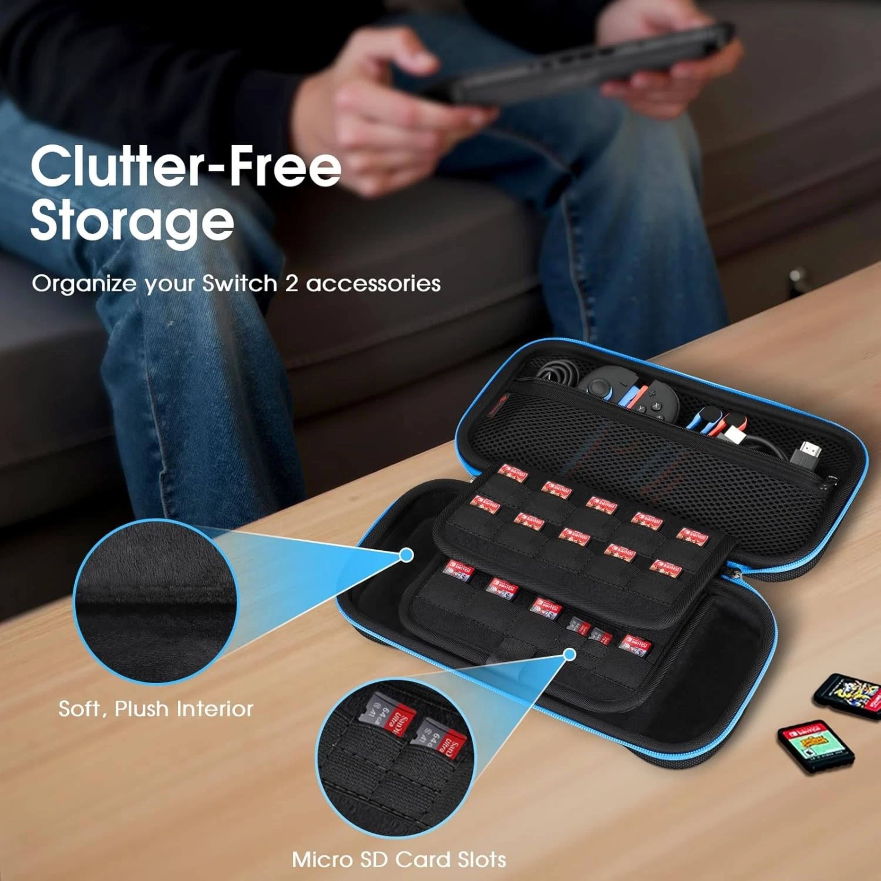 Clutter-Free Storage  
Organize your Switch 2 accessories  
Soft, Plush Interior  
Micro SD Card Slots
