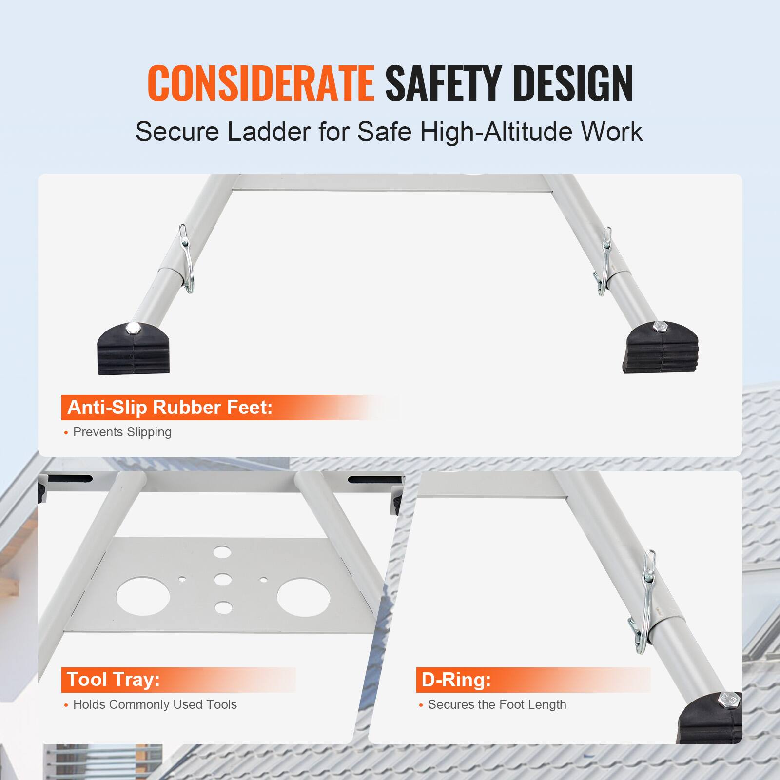 CONSIDERATE SAFETY DESIGN  
Secure Ladder for Safe High-Altitude Work

- Anti-Slip Rubber Feet:  
  - Prevents Slipping

- Tool Tray:  
  - Holds Commonly Used Tools

- D-Ring:  
  - Secures the Foot Length