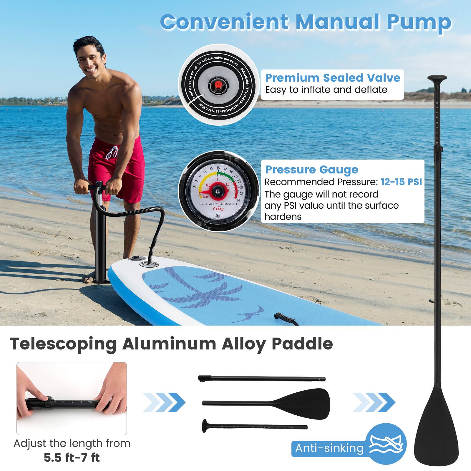 Convenient Manual Pump  
Premium Sealed Valve  
Easy to inflate and deflate  

Pressure Gauge  
Recommended Pressure: 12-15 PSI  
The gauge will not record any PSI value until the surface hardens  

Telescoping Aluminum Alloy Paddle  
Adjust the length from 5.5 ft-7 ft  
Anti-sinking