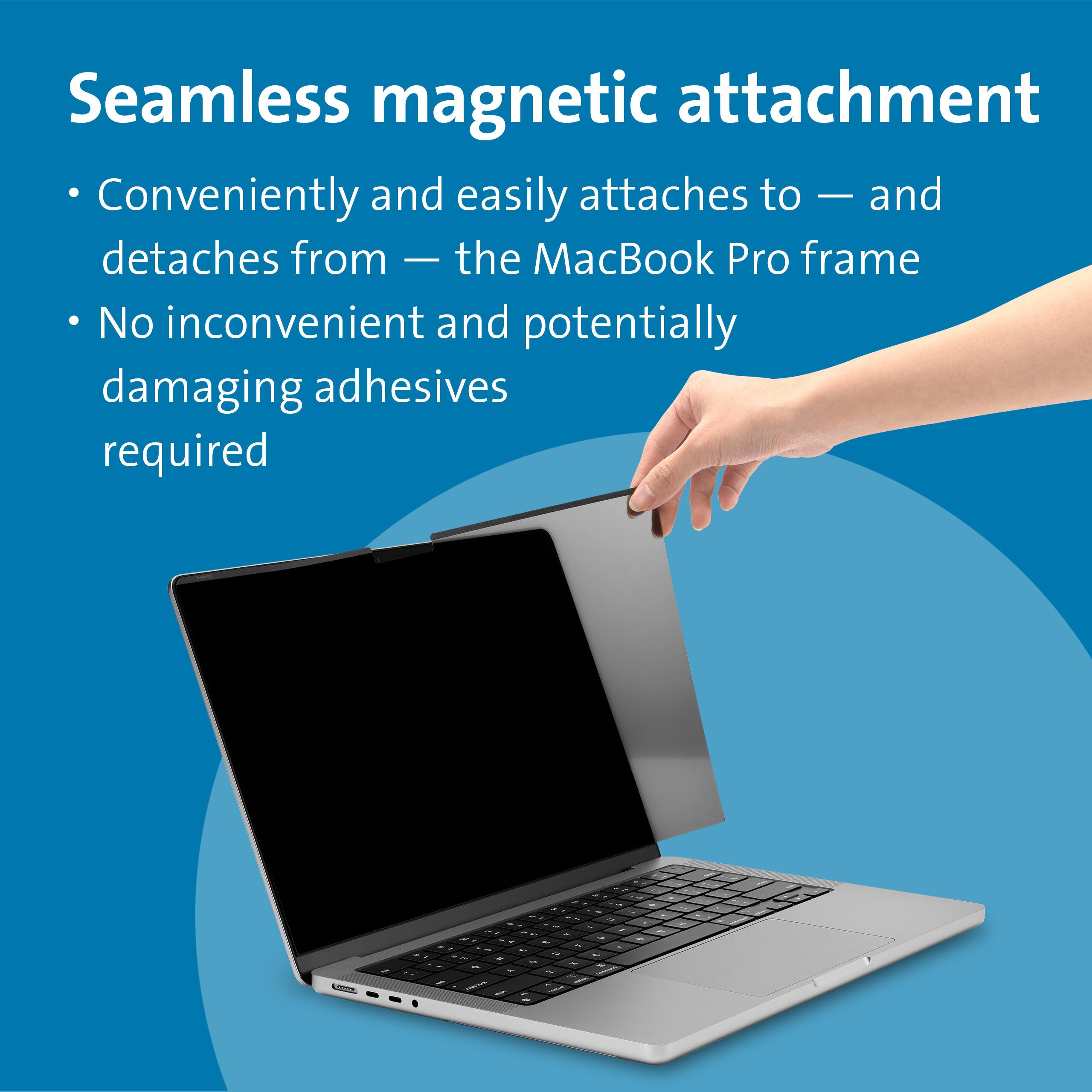 Seamless magnetic attachment  
- Conveniently and easily attaches to — and detaches from — the MacBook Pro frame  
- No inconvenient and potentially damaging adhesives required