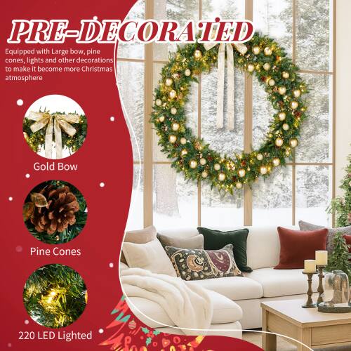 PRE-DECORATED  
Equipped with Large bow, pine cones, lights and other decorations to make it become more Christmas atmosphere  

Gold Bow  
Pine Cones  
220 LED Lighted