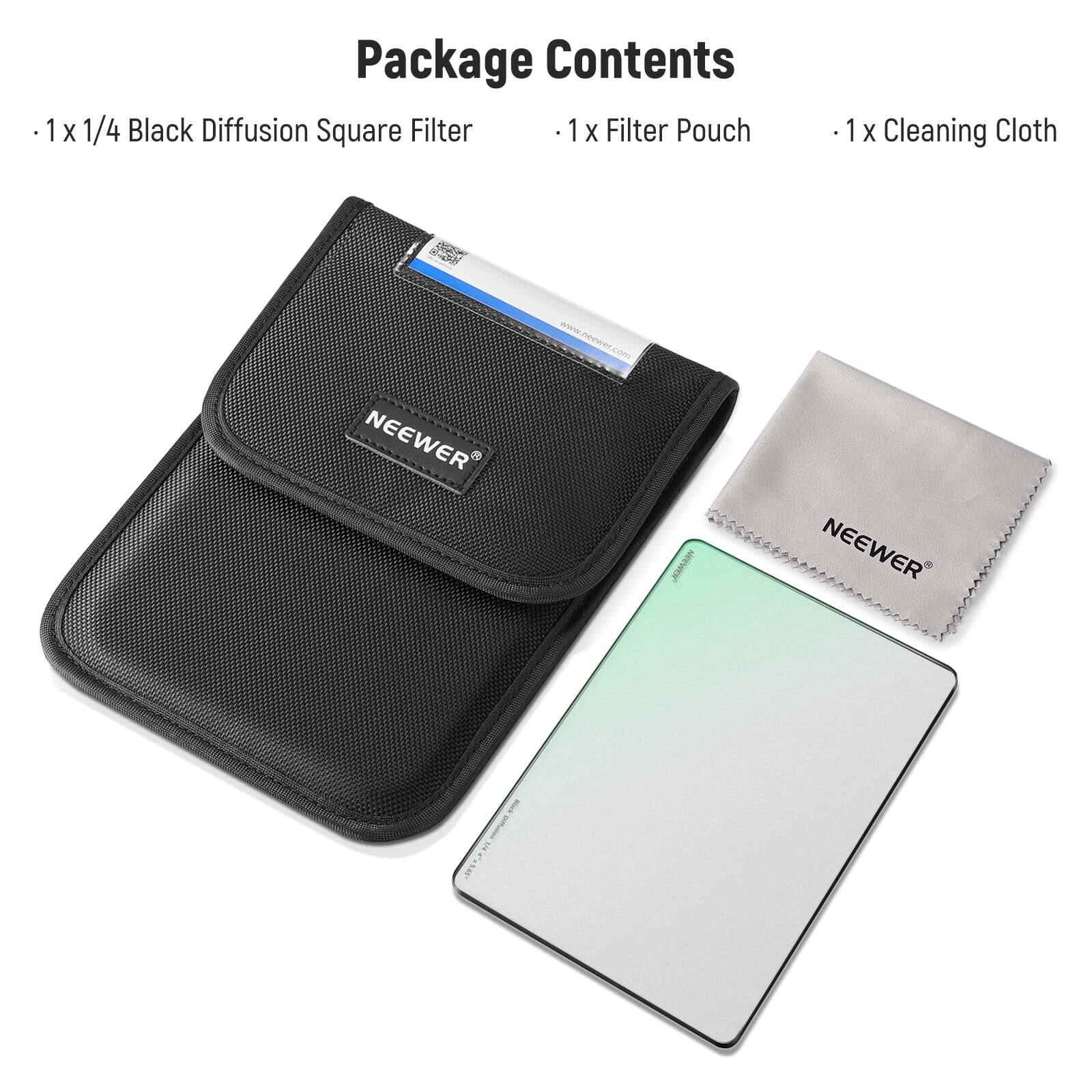 1 Package Contents  
- 1 x 1/4 Black Diffusion Square Filter  
- 1 x Filter Pouch  
- 1 x Cleaning Cloth  

NEEWER  
www.neewer.com