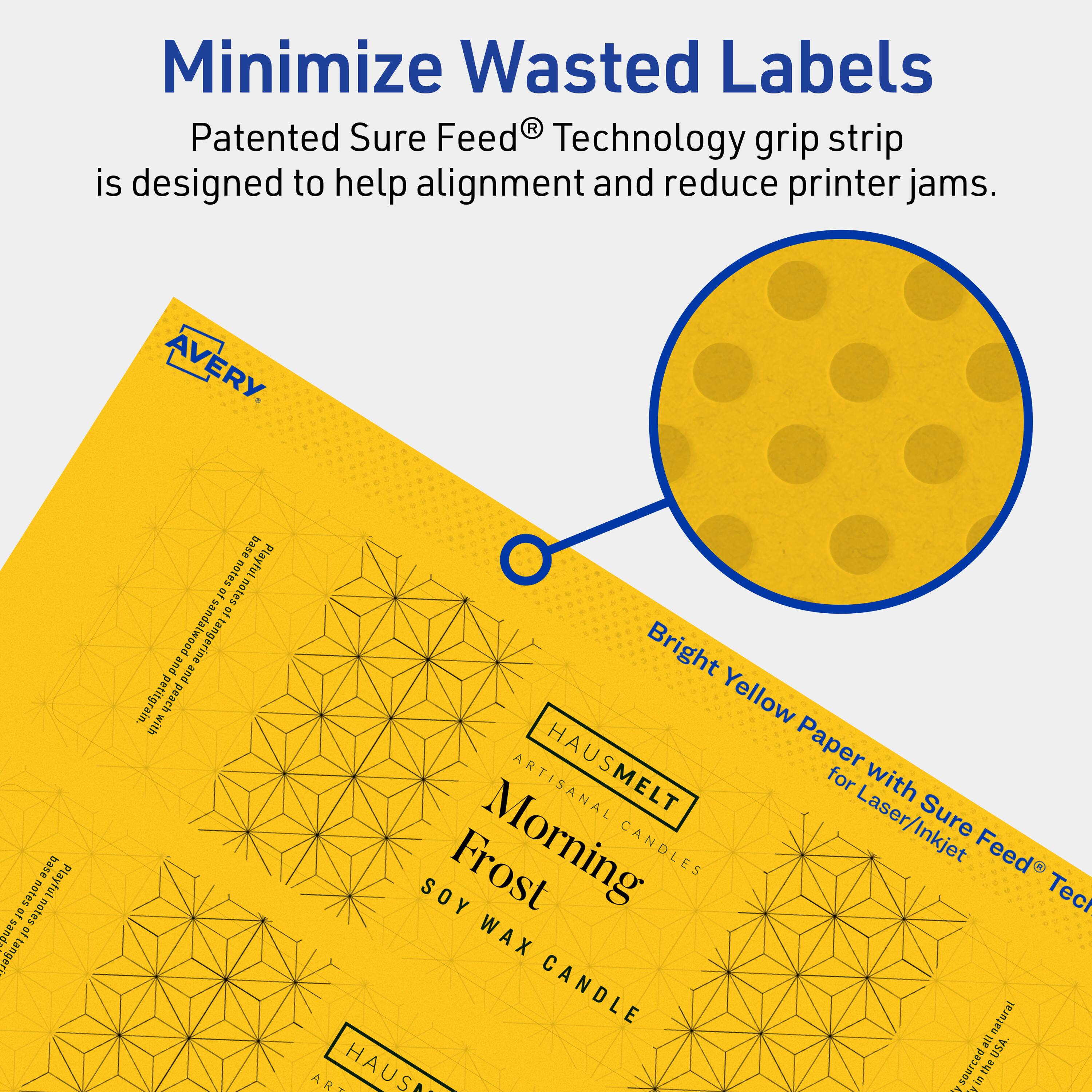 Minimize Wasted Labels

Patented Sure Feed® Technology grip strip is designed to help alignment and reduce printer jams.

AVERY

Bright Yellow Paper with Sure Feed® Technology for Laser/Inkjet

HAUSMELT
ARTISANAL CANDLES
Morning
SOY WAX CANDLE

Playful notes of tangerine and petitgrain peach