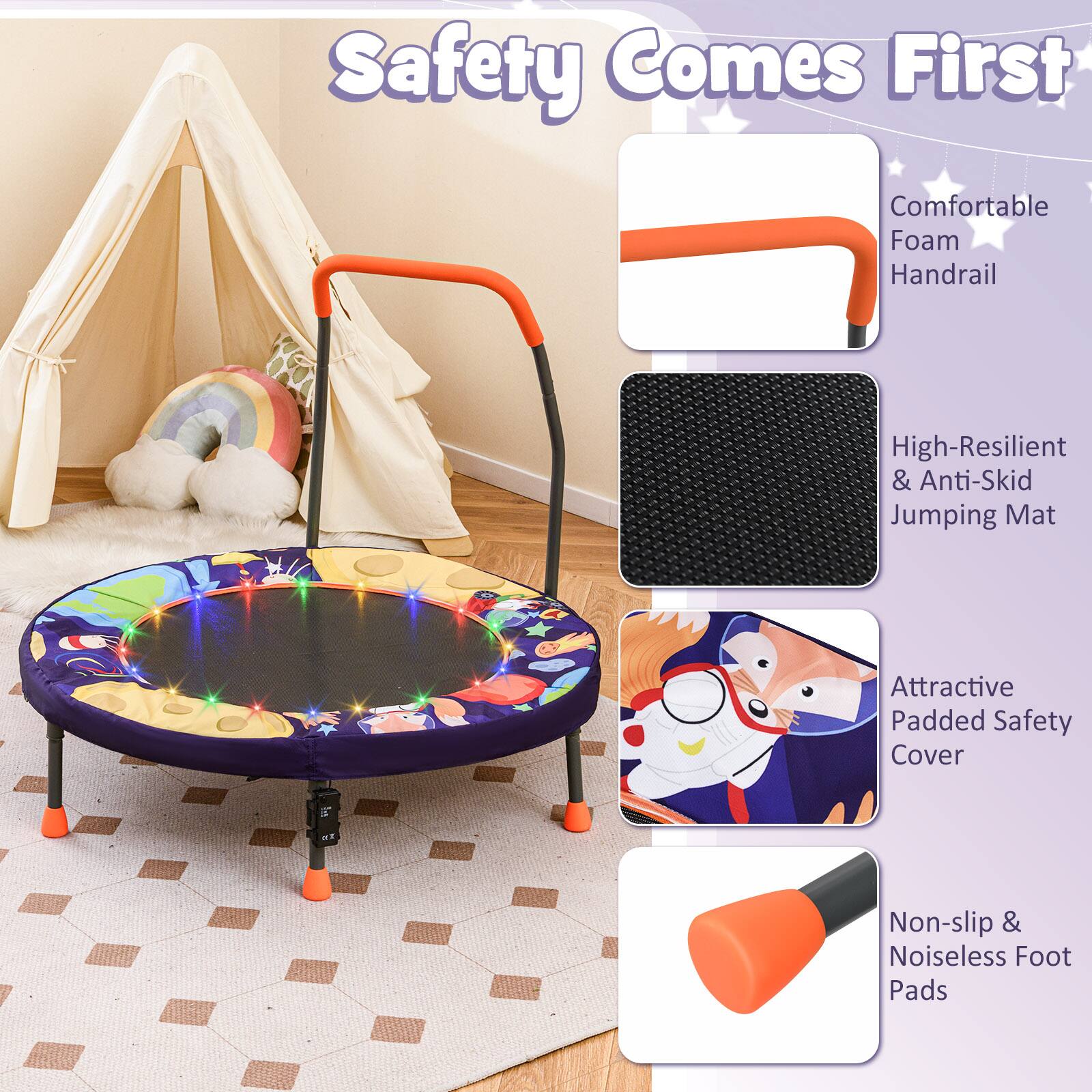 Safety Comes First

- Comfortable Foam Handrail
- High-Resilient & Anti-Skid Jumping Mat
- Attractive Padded Safety Cover
- Non-slip & Noiseless Foot Pads