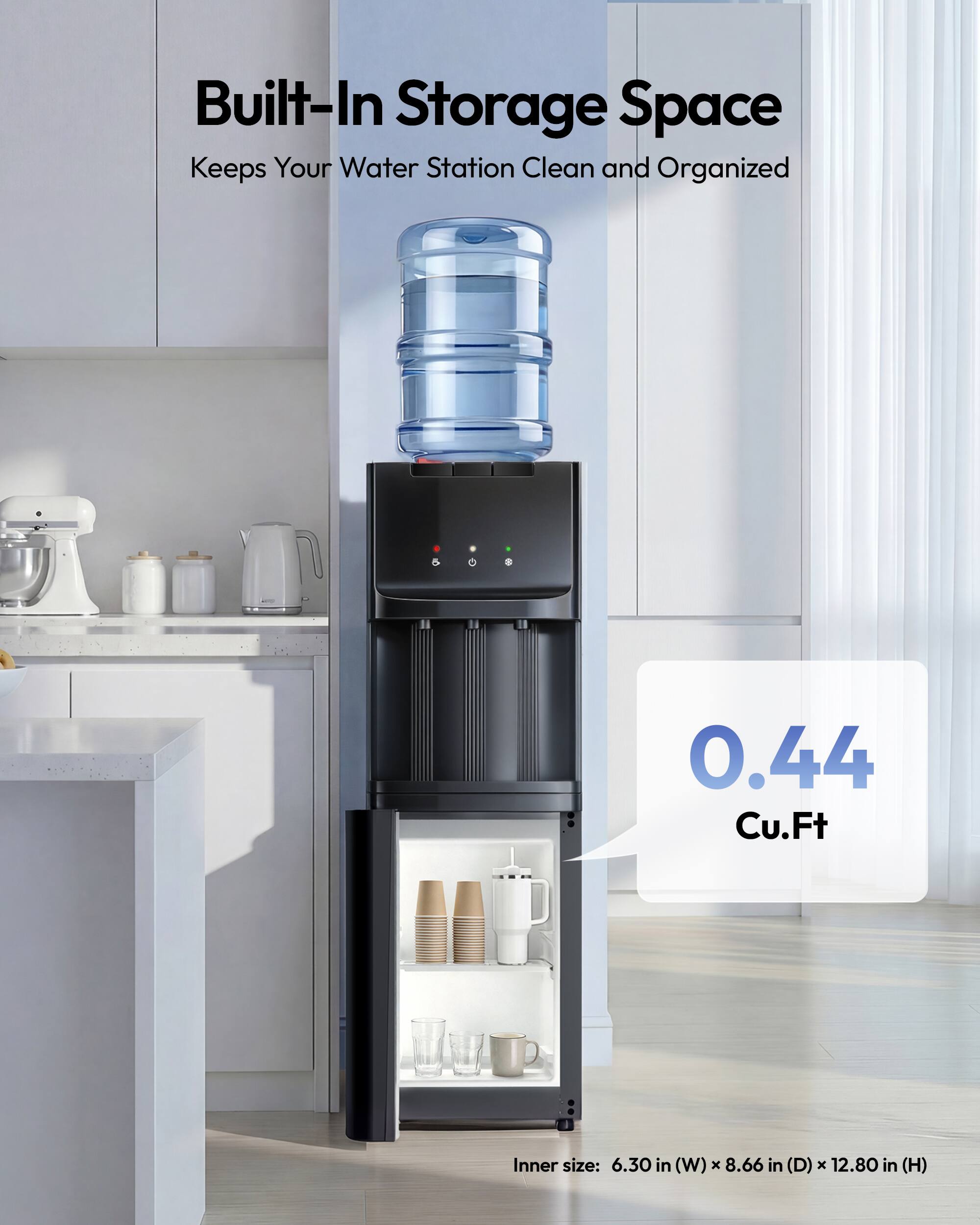 Built-In Storage Space Keeps Your Water Station Clean and Organized  
0.44 Cu.Ft  
Inner size: 6.30 in (W) x 8.66 in (D) x 12.80 in (H)
