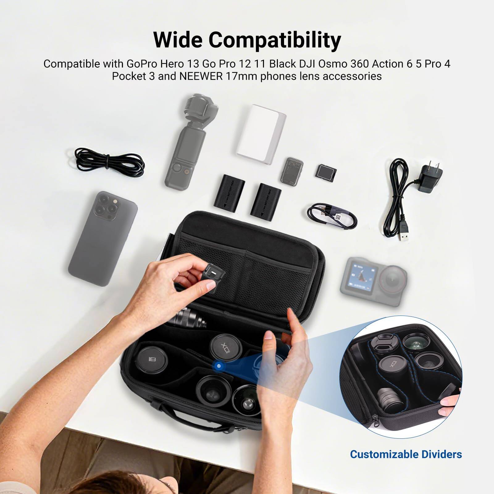Wide Compatibility  
Compatible with GoPro Hero 13, Go Pro 12, 11, Black, DJI Osmo 360, Action 6, 5, Pro 4, Pocket 3, and NEEWER 17mm phones lens accessories!  
Customizable Dividers
