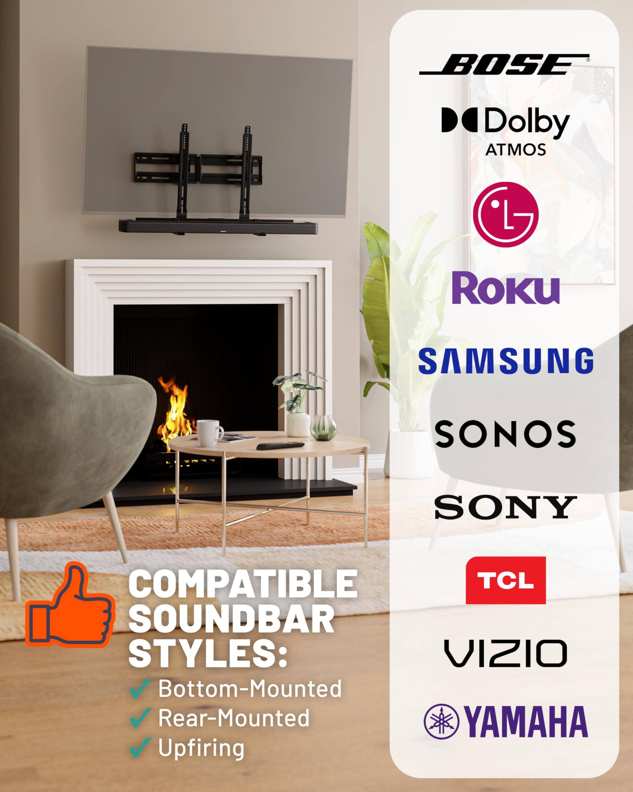 BOSE, Dolby ATMOS, Roku, SAMSUNG, SONOS, SONY, TCL, VIZIO, YAMAHA, COMPATIBLE SOUNDBAR STYLES: Bottom-Mounted, Rear-Mounted, Upfiring