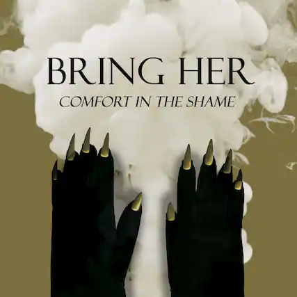 BRING HER
COMFORT IN THE SHAME