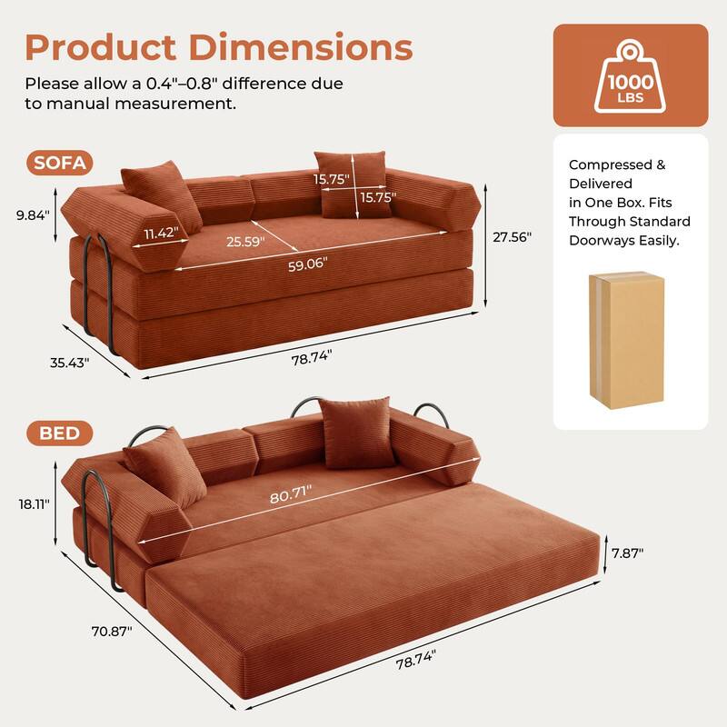 Product Dimensions  
Please allow a 0.4"-0.8" difference due to manual measurement.  

SOFA  
9.84"  
11.42"  
15.75"  
15.75"  
25.59"  
59.06"  
35.43"  
78.74"  

BED  
18.11"  
80.71"  
7.87"  
70.87"  
78.74"  

1000 LBS  
Compressed & Delivered in One Box. Fits Through Standard 27.56" Doorways Easily.