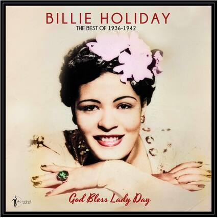 BILLIE HOLIDAY
THE BEST OF 1936-1942
Acrobat MUSIC
God Bless Lady Day