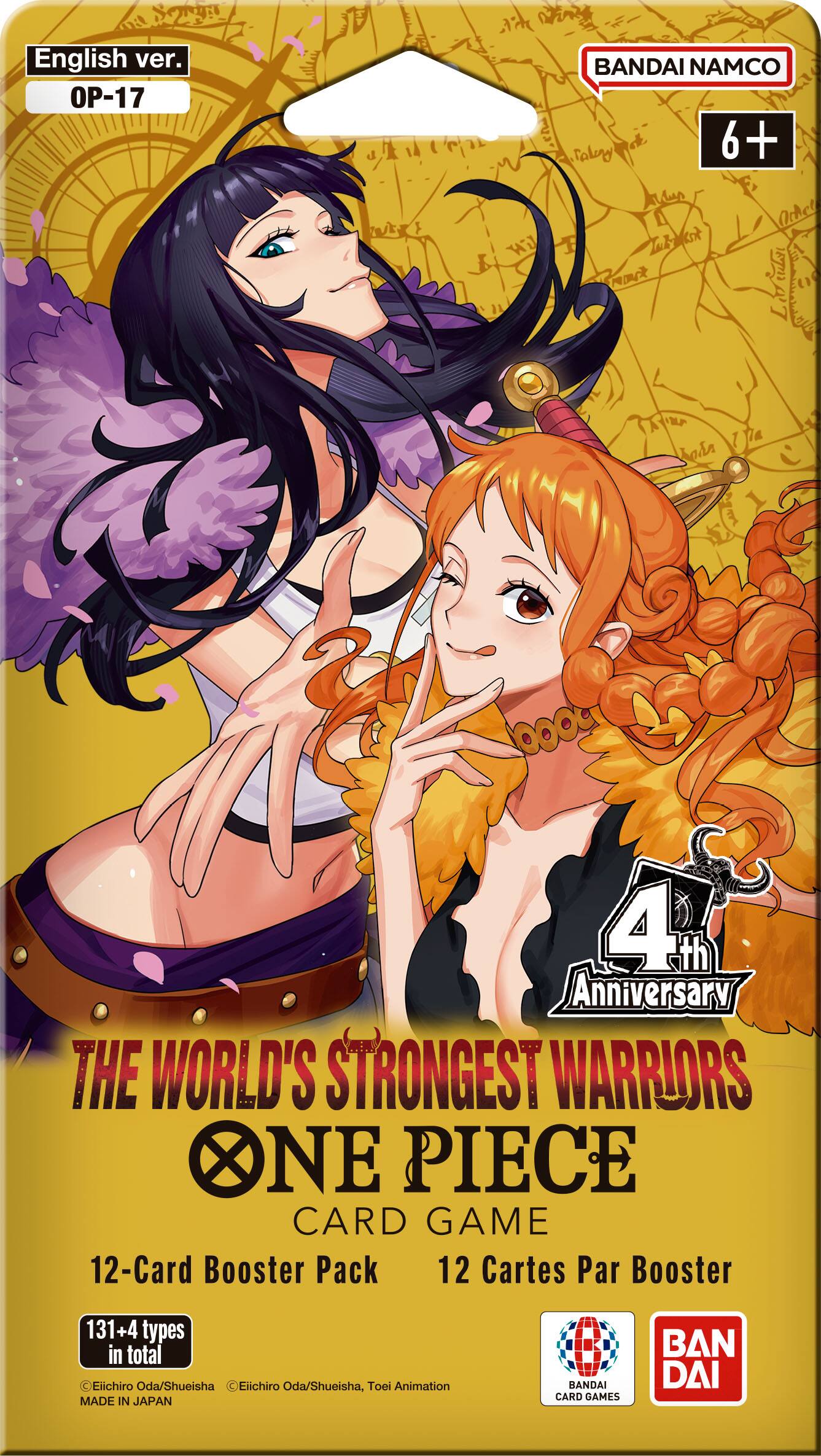 English ver. OP-17

BANDAI NAMCO Takay 6+ Acdus Arhel

NBA

bada

4th Anniversary THE WORLD'S STRONGEST WARRIORS ONE PIECE CARD GAME 12-Card Booster Pack 12 Cartes Par Booster

131+4 types in total Eiichiro Oda/Shueisha Eiichiro Oda/Shueisha, Toei Animation MADE IN JAPAN

BANDAI CARD GAMES

BAN DAI