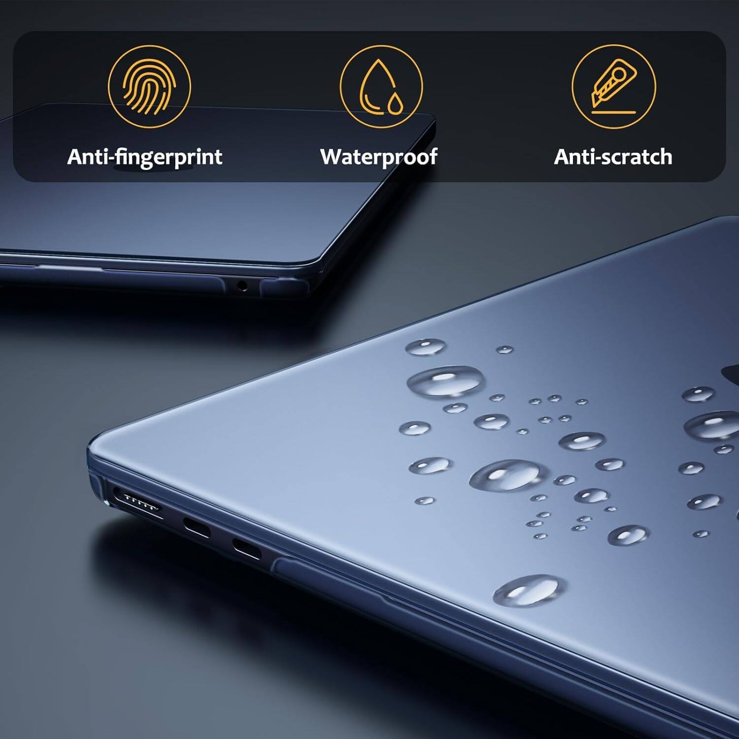 Anti-fingerprint  
Waterproof  
Anti-scratch