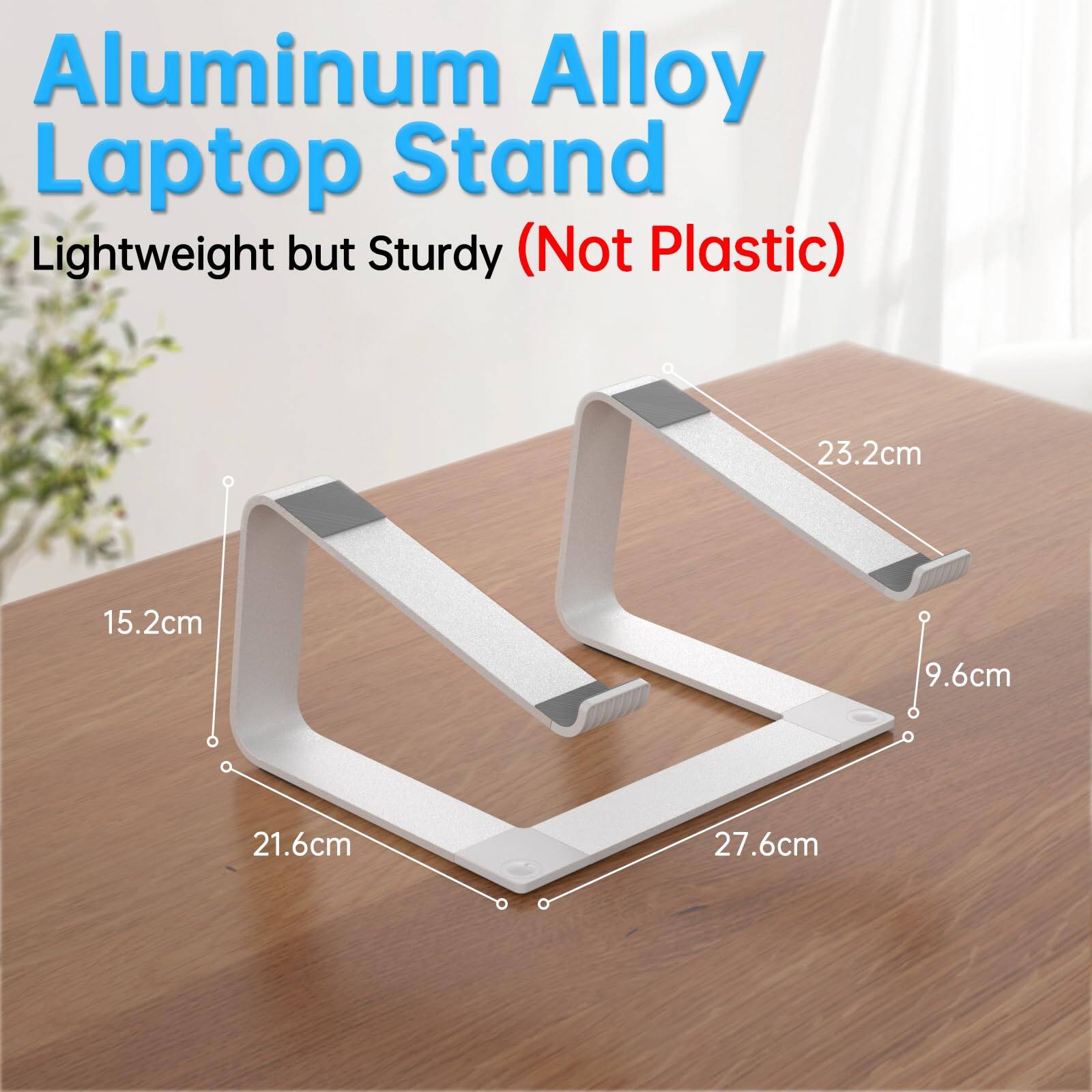 Aluminum Alloy Laptop Stand Lightweight but Sturdy (Not Plastic)  
23.2cm x 15.2cm x 9.6cm x 21.6cm x 27.6cm