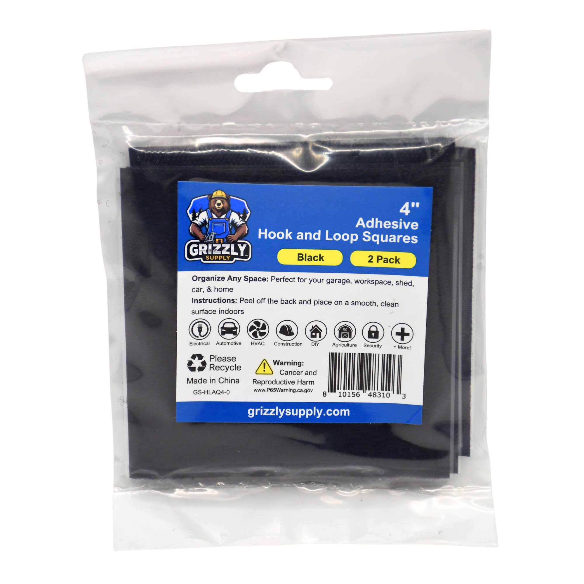 4" Adhesive Hook and Loop Squares GRIZZLY SUPPLY Black 2 Pack Organize Any Space: Perfect for your garage, workspace, shed, car, & home Instructions: Peel off the back and place on a smooth, clean surface indoors + Electric Automotive HVAC Construction DIY Agriculture Security More Please Recycle : Cancer and Reproductive Harm Made in China GS-HLAQ4-0 www.P65Warning.ca.gov 10156 48310 E grizzlysupply.com
