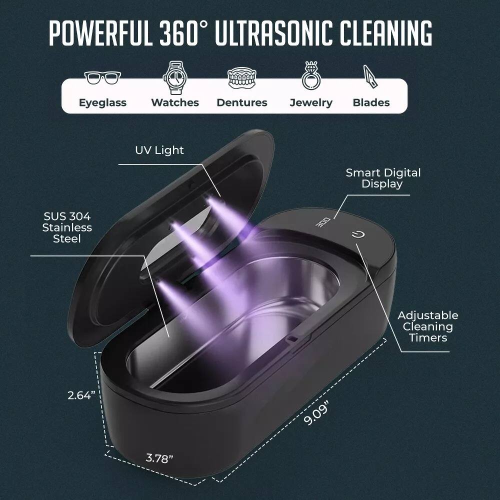 POWERFUL 360° ULTRASONIC CLEANING  
Eyeglass Watches Dentures Jewelry Blades  
UV Light Smart Digital Display  
SUS 304 Stainless Steel  
Adjustable Cleaning Timers  
2.64" 9.09" 3.78"