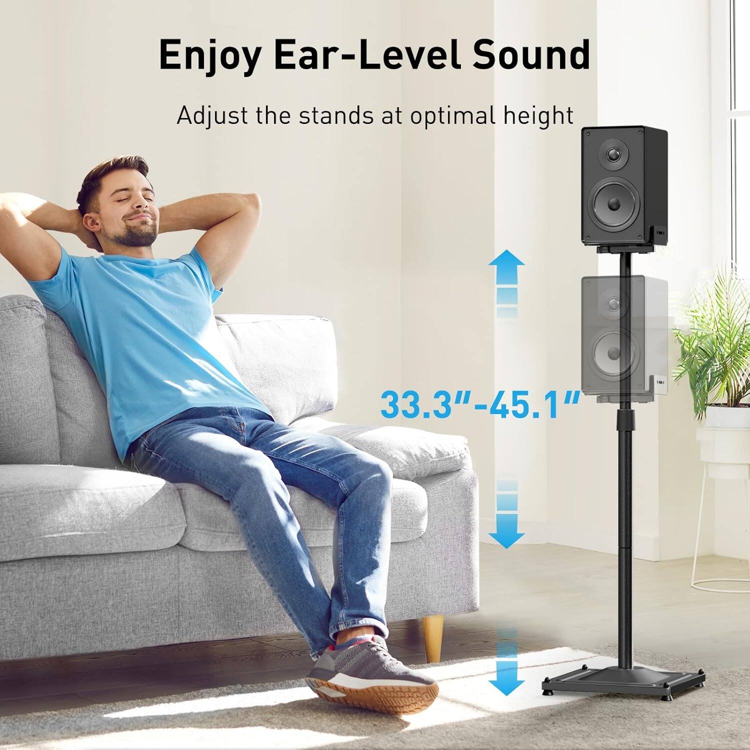 Enjoy Ear-Level Sound  
Adjust the stands at optimal height  
33.3"–45.1"